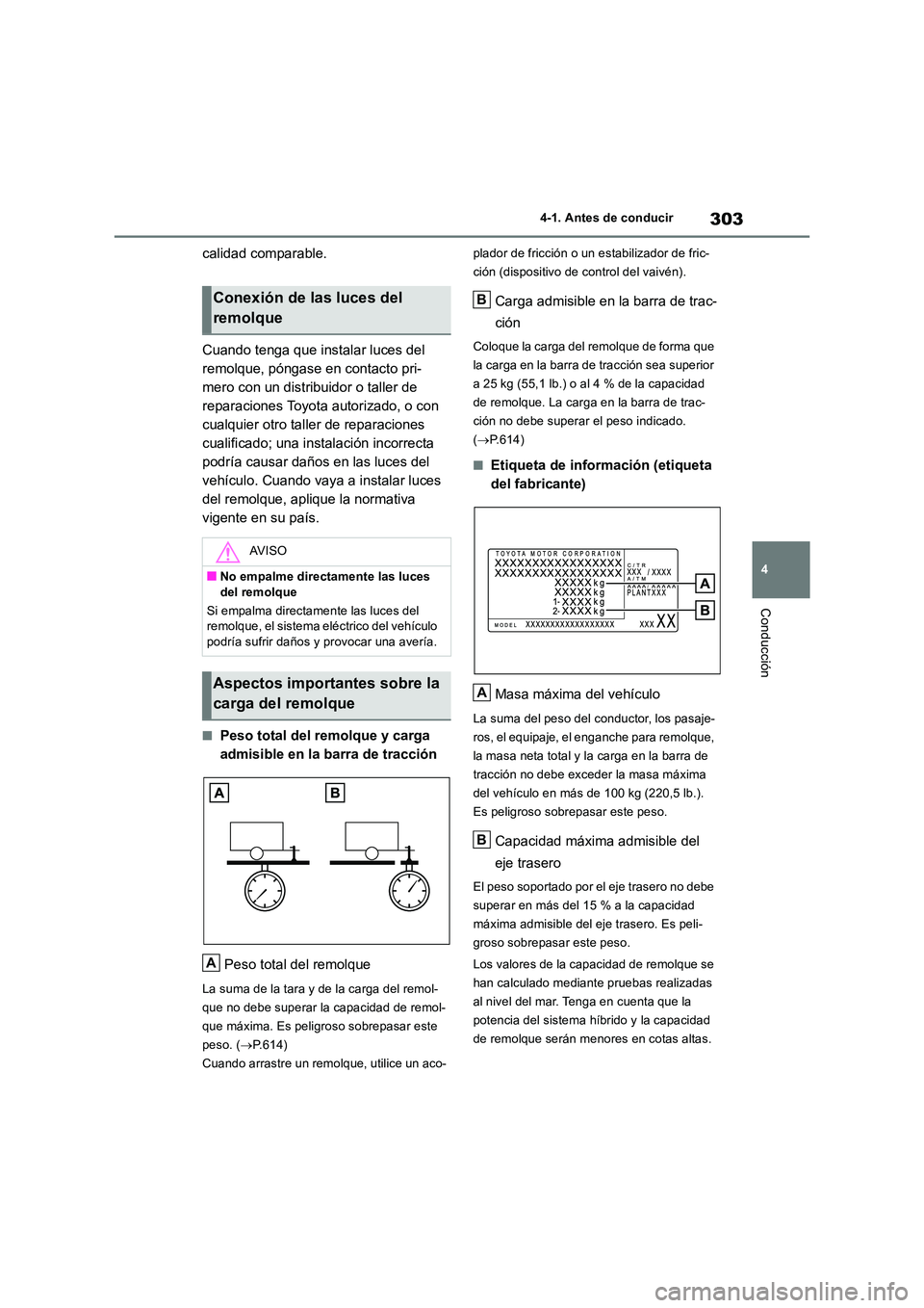TOYOTA RAV4 2019  Manual del propietario (in Spanish) 303
4 
4-1. Antes de conducir
Conducción
calidad comparable. 
Cuando tenga que instalar luces del  
remolque, póngase en contacto pri-
mero con un distribuidor o taller de 
reparaciones Toyota autor