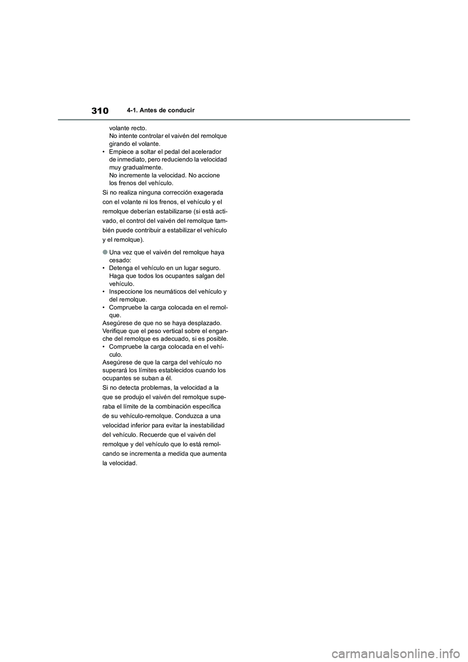 TOYOTA RAV4 2019  Manual del propietario (in Spanish) 3104-1. Antes de conducir
volante recto.
No intente controlar el vaivén del remolque 
girando el volante.
• Empiece a soltar el pedal del acelerador 
de inmediato, pero reduciendo la velocidad 
muy