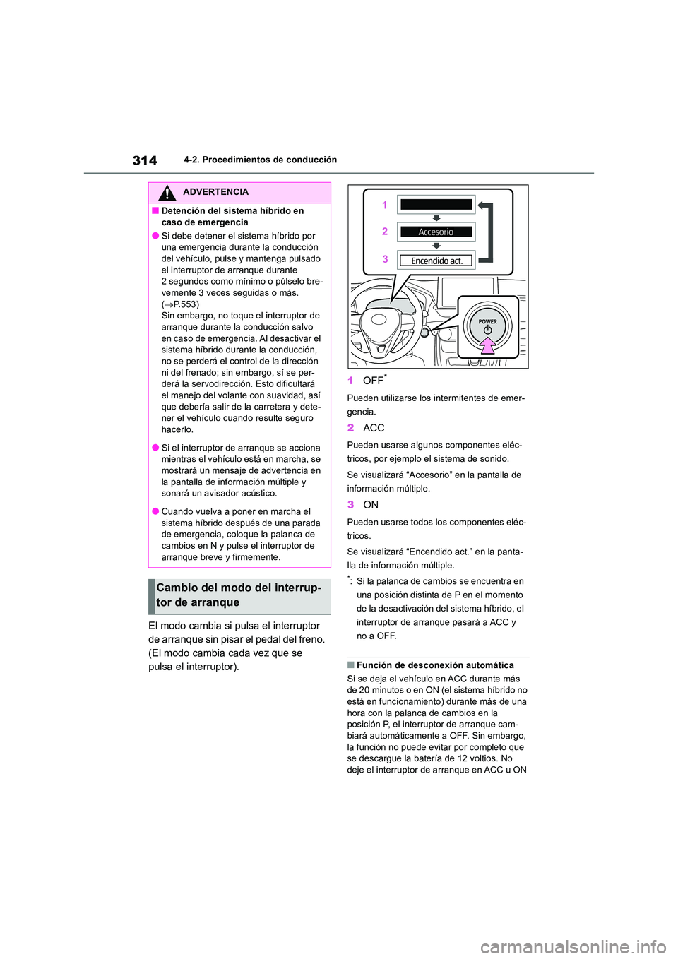 TOYOTA RAV4 2019 Manual del propietario (in Spanish) 3144-2. Procedimientos de conducción
El modo cambia si pulsa el interruptor
de arranque sin pisar el pedal del freno.
(El modo cambia cada vez que se
pulsa el interruptor).
1 OFF*
Pueden utiliza TOYOTA RAV4 2019 Manual del propietario (in Spanish) 3144-2. Procedimientos de conducción
El modo cambia si pulsa el interruptor
de arranque sin pisar el pedal del freno.
(El modo cambia cada vez que se
pulsa el interruptor).
1 OFF*
Pueden utiliza
