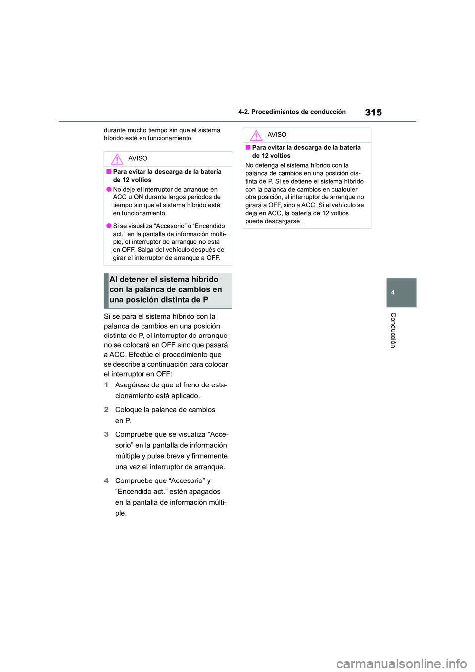 TOYOTA RAV4 2019 Manual del propietario (in Spanish) 315
4
4-2. Procedimientos de conducción
Conducción
durante mucho tiempo sin que el sistema híbrido esté en funcionamiento.
Si se para el sistema híbrido con la
palanca de cambios en una posic TOYOTA RAV4 2019 Manual del propietario (in Spanish) 315
4
4-2. Procedimientos de conducción
Conducción
durante mucho tiempo sin que el sistema híbrido esté en funcionamiento.
Si se para el sistema híbrido con la
palanca de cambios en una posic