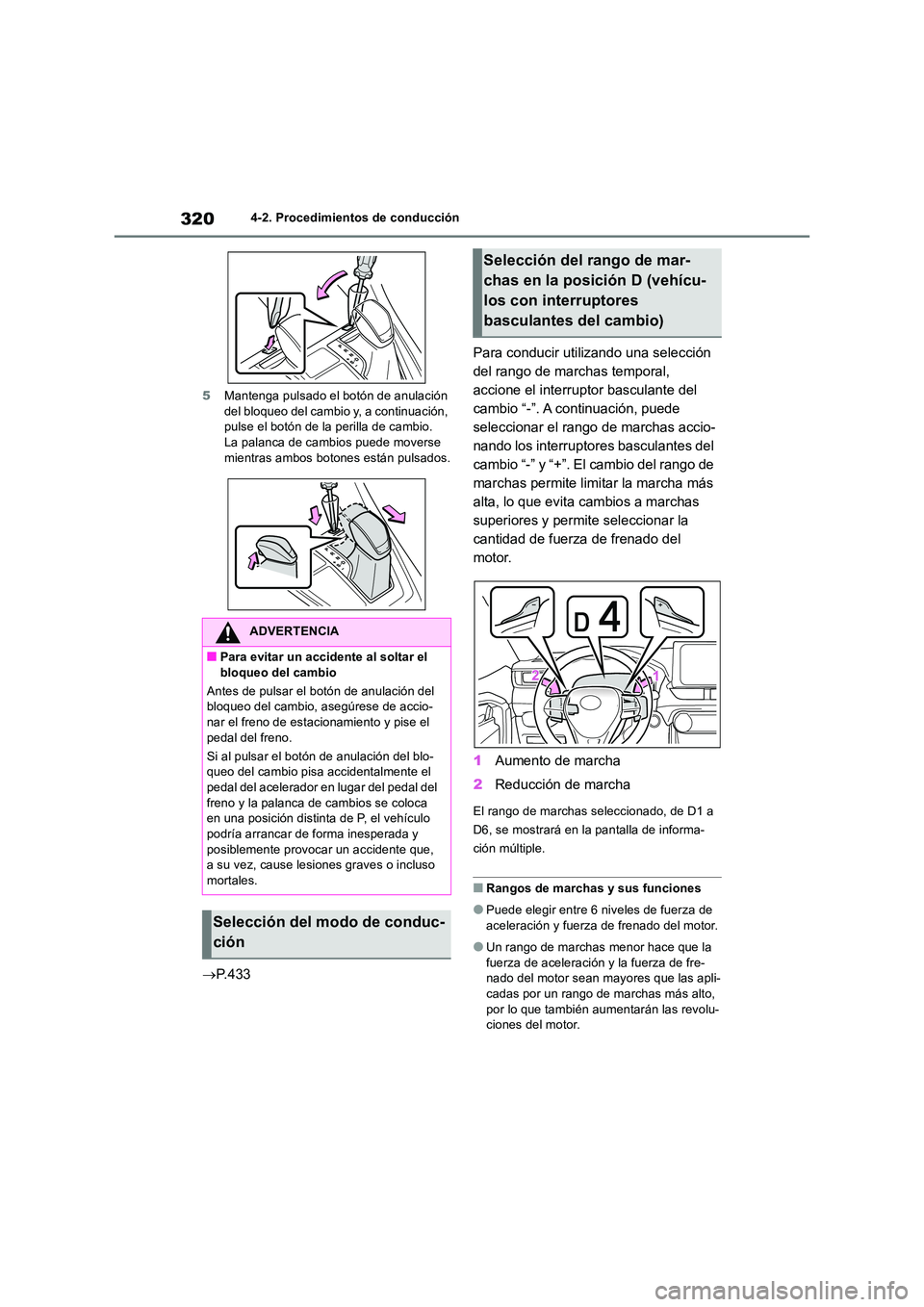 TOYOTA RAV4 2019 Manual del propietario (in Spanish) 3204-2. Procedimientos de conducción
5 Mantenga pulsado el botón de anulación del bloqueo del cambio y, a continuación, pulse el botón de la perilla de cambio.
La palanca de cambios puede move TOYOTA RAV4 2019 Manual del propietario (in Spanish) 3204-2. Procedimientos de conducción
5 Mantenga pulsado el botón de anulación del bloqueo del cambio y, a continuación, pulse el botón de la perilla de cambio.
La palanca de cambios puede move