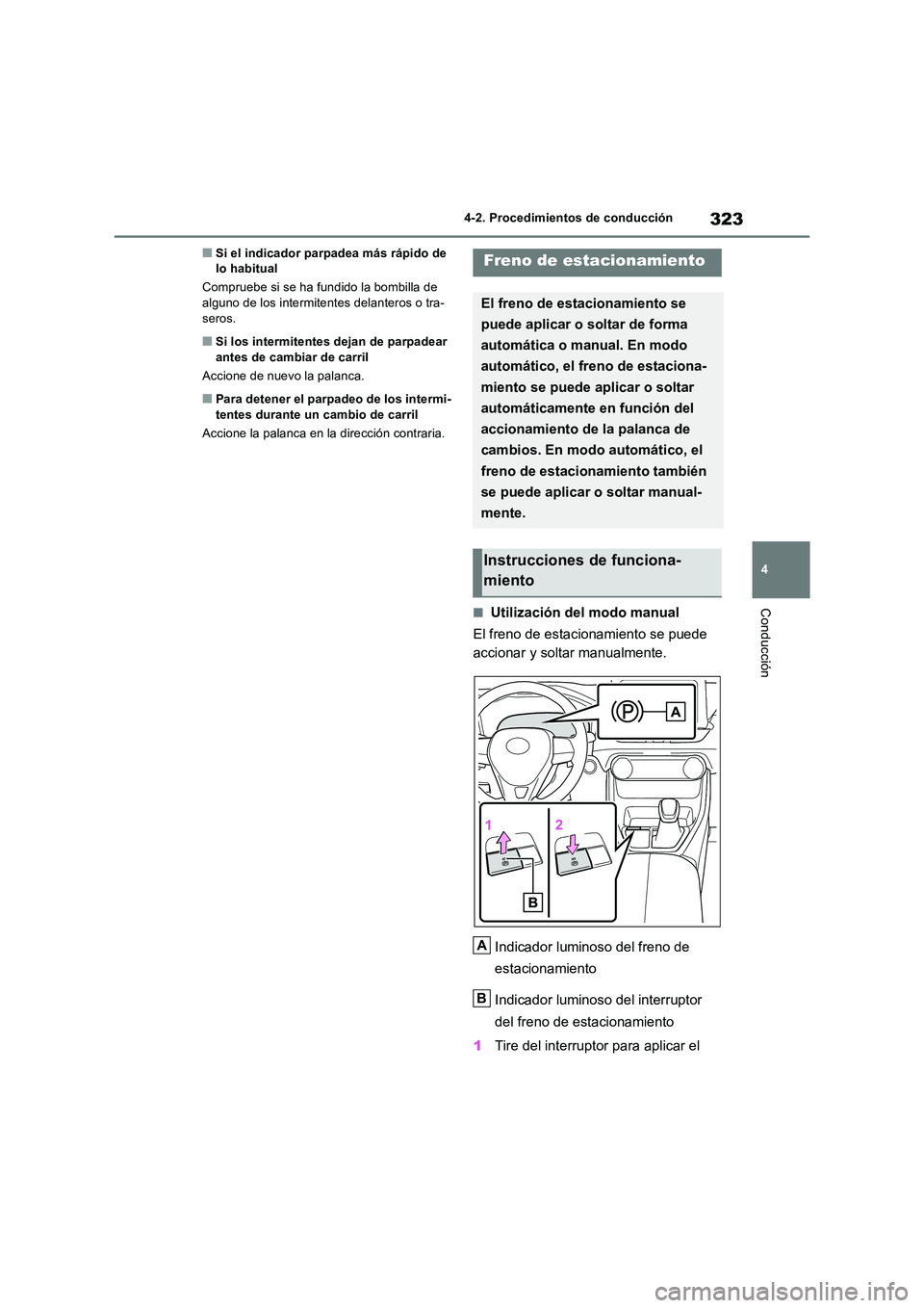 TOYOTA RAV4 2019  Manual del propietario (in Spanish) 323
4 
4-2. Procedimientos de conducción
Conducción
■Si el indicador parpadea más rápido de  lo habitual 
Compruebe si se ha fundido la bombilla de  alguno de los intermitentes delanteros o tra-