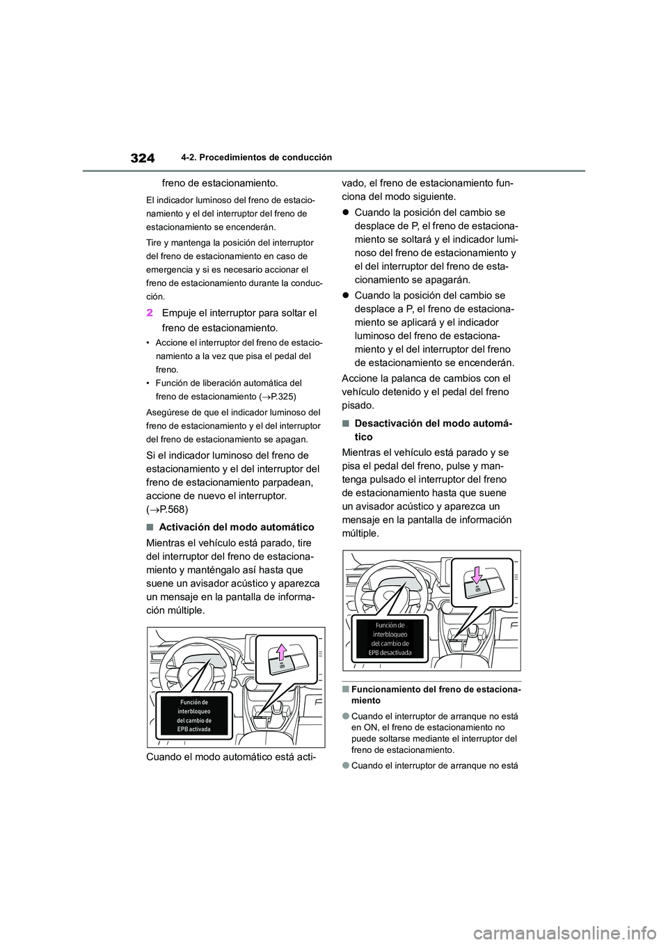 TOYOTA RAV4 2019  Manual del propietario (in Spanish) 3244-2. Procedimientos de conducción
freno de estacionamiento.
El indicador luminoso del freno de estacio- 
namiento y el del interruptor del freno de 
estacionamiento se encenderán. 
Tire y manteng