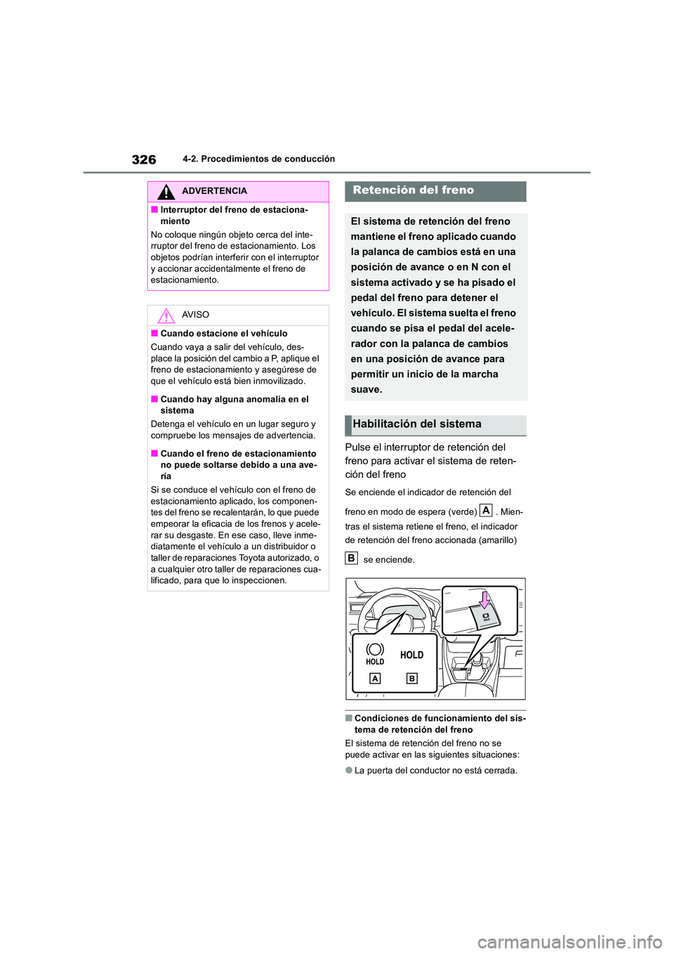 TOYOTA RAV4 2019  Manual del propietario (in Spanish) 3264-2. Procedimientos de conducción
Pulse el interruptor de retención del  
freno para activar el sistema de reten-
ción del freno
Se enciende el indicador de retención del  
freno en modo de esp