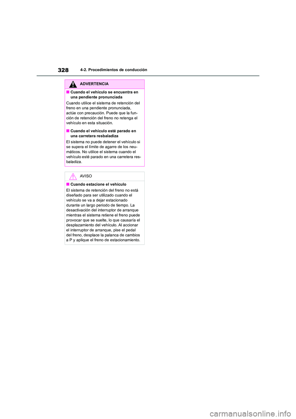 TOYOTA RAV4 2019  Manual del propietario (in Spanish) 3284-2. Procedimientos de conducción
ADVERTENCIA
■Cuando el vehículo se encuentra en  
una pendiente pronunciada 
Cuando utilice el sistema de retención del  freno en una pendiente pronunciada, a