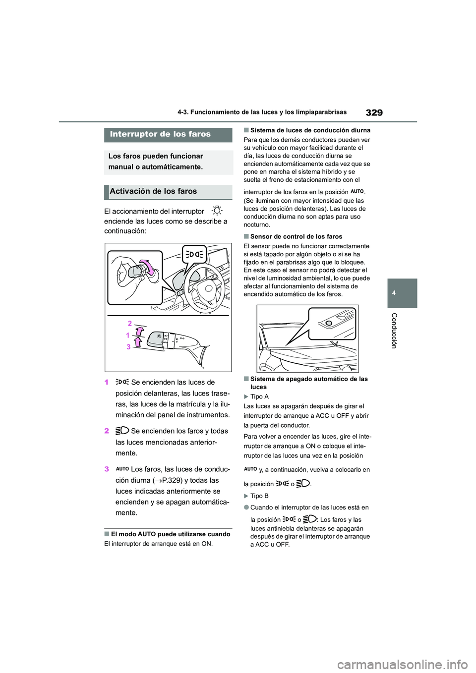 TOYOTA RAV4 2019  Manual del propietario (in Spanish) 329
4 
4-3. Funcionamiento de las luces y los limpiaparabrisas
Conducción
4-3.Func ion amie nto de  las luces  y los limpiaparabris as
El accionamiento del interruptor    
enciende las luces como se 