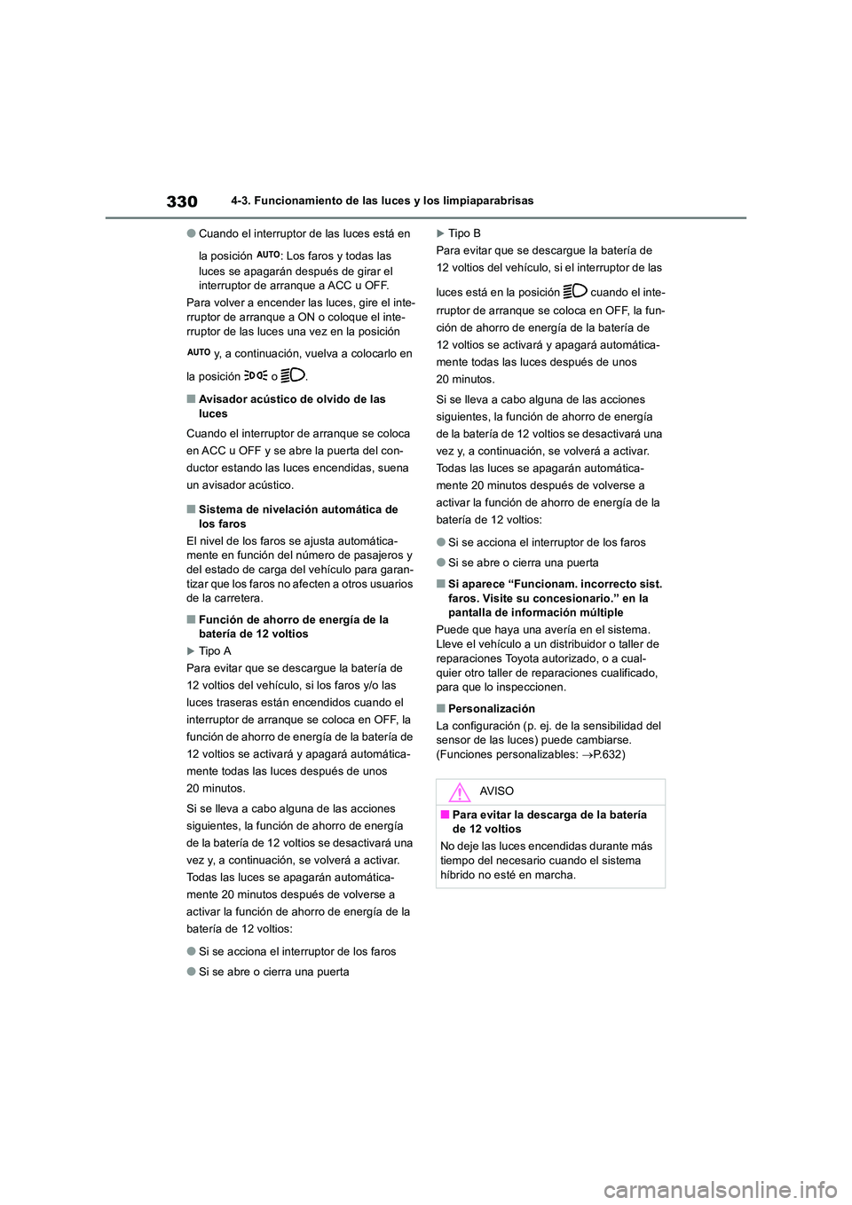 TOYOTA RAV4 2019  Manual del propietario (in Spanish) 3304-3. Funcionamiento de las luces y los limpiaparabrisas
●Cuando el interruptor de las luces está en  
la posición  : Los faros y todas las  
luces se apagarán después de girar el  interruptor