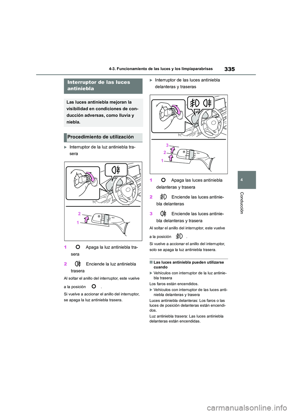 TOYOTA RAV4 2019 Manual del propietario (in Spanish) 335
4
4-3. Funcionamiento de las luces y los limpiaparabrisas
Conducción
Interruptor de la luz antiniebla tra-
sera
1 Apaga la luz antiniebla tra-
sera
2 Enciende la luz antiniebla
traser TOYOTA RAV4 2019 Manual del propietario (in Spanish) 335
4
4-3. Funcionamiento de las luces y los limpiaparabrisas
Conducción
Interruptor de la luz antiniebla tra-
sera
1 Apaga la luz antiniebla tra-
sera
2 Enciende la luz antiniebla
traser