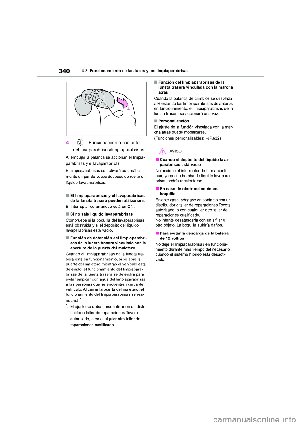 TOYOTA RAV4 2019 Manual del propietario (in Spanish) 3404-3. Funcionamiento de las luces y los limpiaparabrisas
4 Funcionamiento conjunto
del lavaparabrisas/limpiaparabrisas
Al empujar la palanca se accionan el limpia-
parabrisas y el lavaparabrisas. TOYOTA RAV4 2019 Manual del propietario (in Spanish) 3404-3. Funcionamiento de las luces y los limpiaparabrisas
4 Funcionamiento conjunto
del lavaparabrisas/limpiaparabrisas
Al empujar la palanca se accionan el limpia-
parabrisas y el lavaparabrisas.