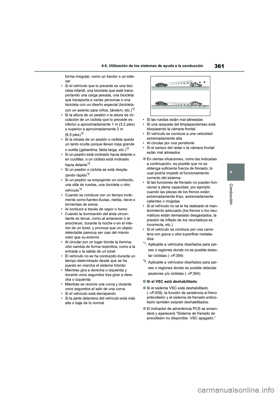 TOYOTA RAV4 2019  Manual del propietario (in Spanish) 361
4 4-5. Utilización de los sistemas de ayuda a la conducción
Conducción
forma irregular, como un tractor o un side-
car
• Si el vehículo que lo precede es una bici-
cleta infantil, una bicicl