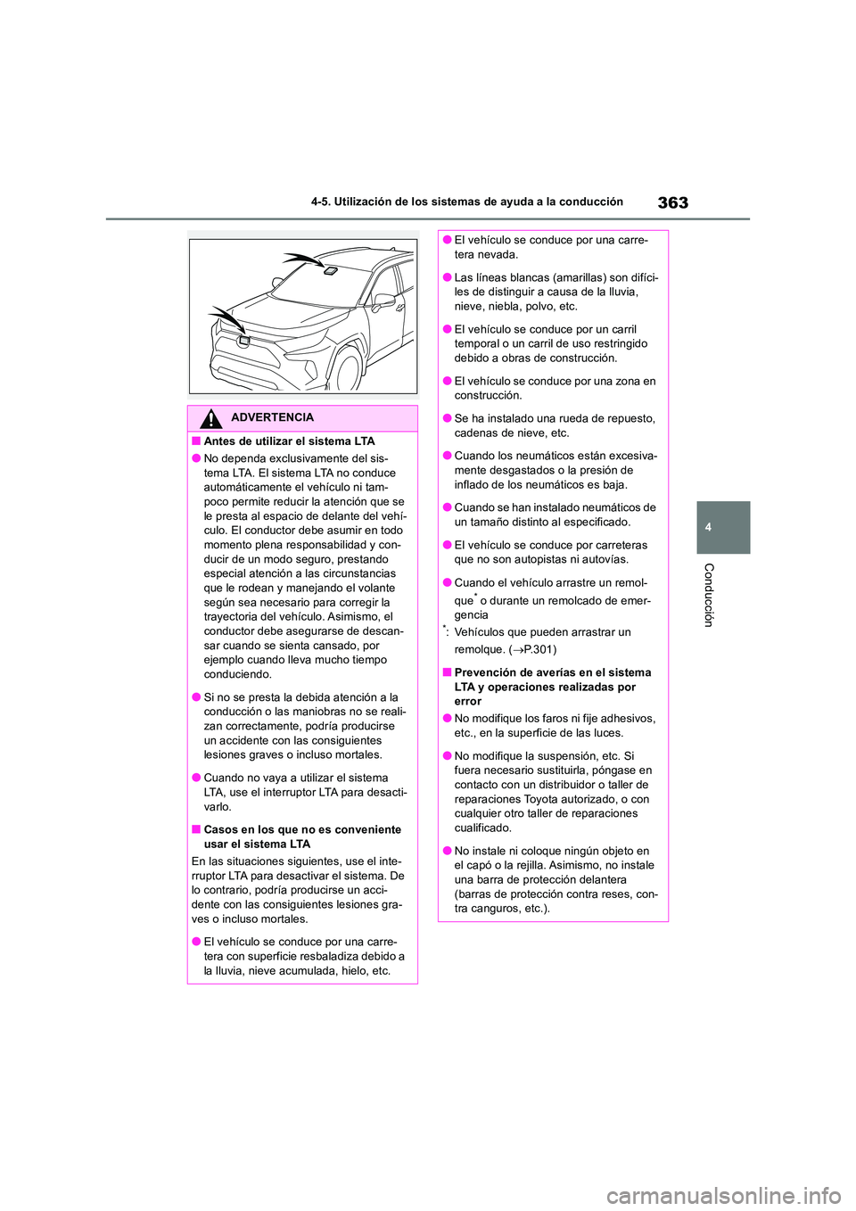 TOYOTA RAV4 2019  Manual del propietario (in Spanish) 363
4 
4-5. Utilización de los sistemas de ayuda a la conducción
Conducción
ADVERTENCIA
■Antes de utilizar el sistema LTA
●No dependa exclusivamente del sis- tema LTA. El sistema LTA no conduce