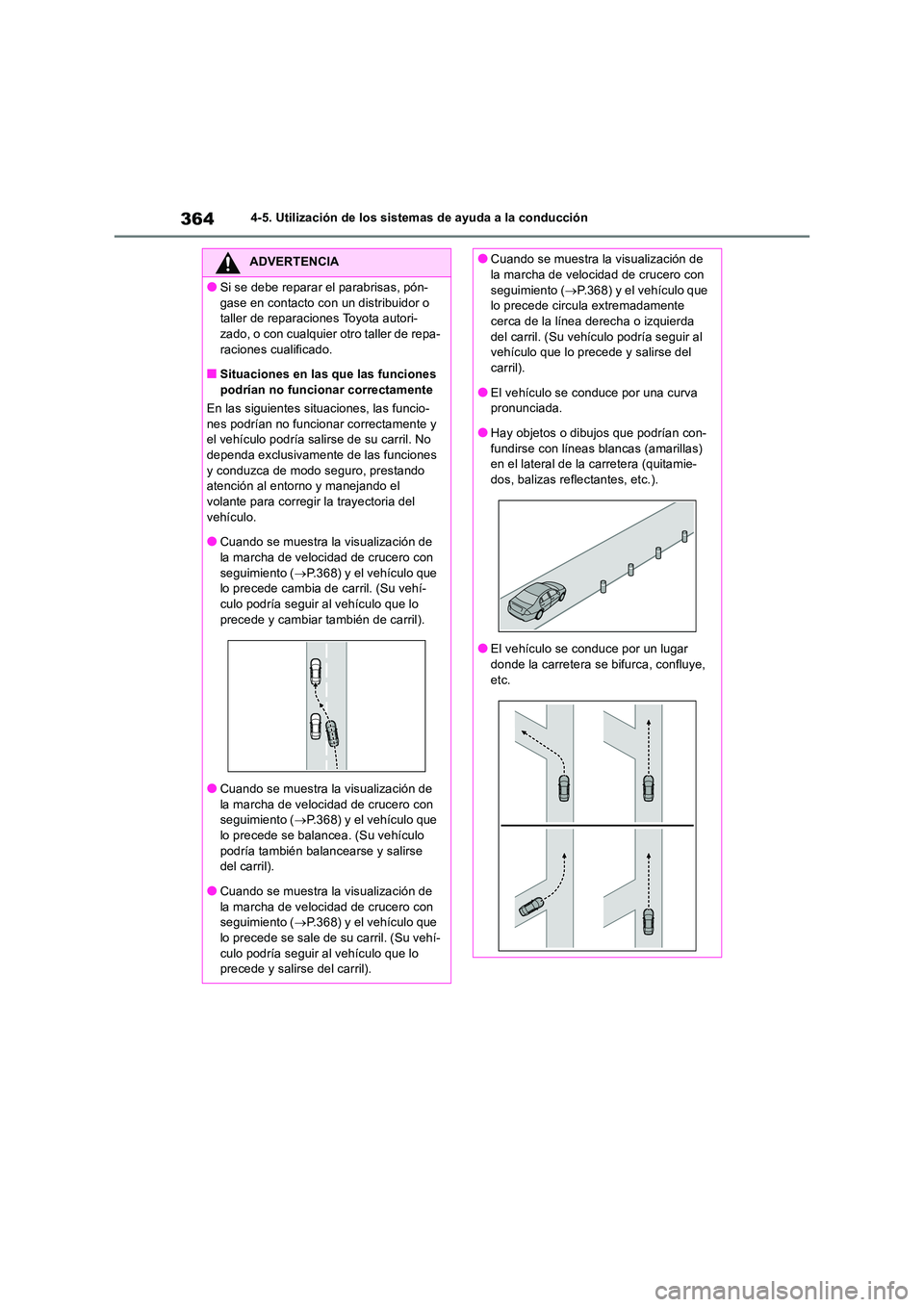 TOYOTA RAV4 2019  Manual del propietario (in Spanish) 3644-5. Utilización de los sistemas de ayuda a la conducción
ADVERTENCIA
●Si se debe reparar el parabrisas, pón- 
gase en contacto con un distribuidor o  taller de reparaciones Toyota autori-zado