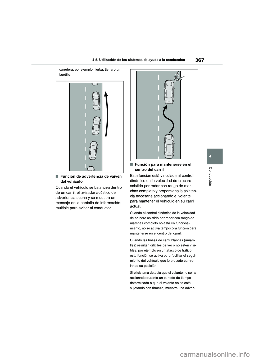 TOYOTA RAV4 2019  Manual del propietario (in Spanish) 367
4 4-5. Utilización de los sistemas de ayuda a la conducción
Conducción
carretera, por ejemplo hierba, tierra o un 
bordillo
■Función de advertencia de vaivén 
del vehículo
Cuando el vehíc