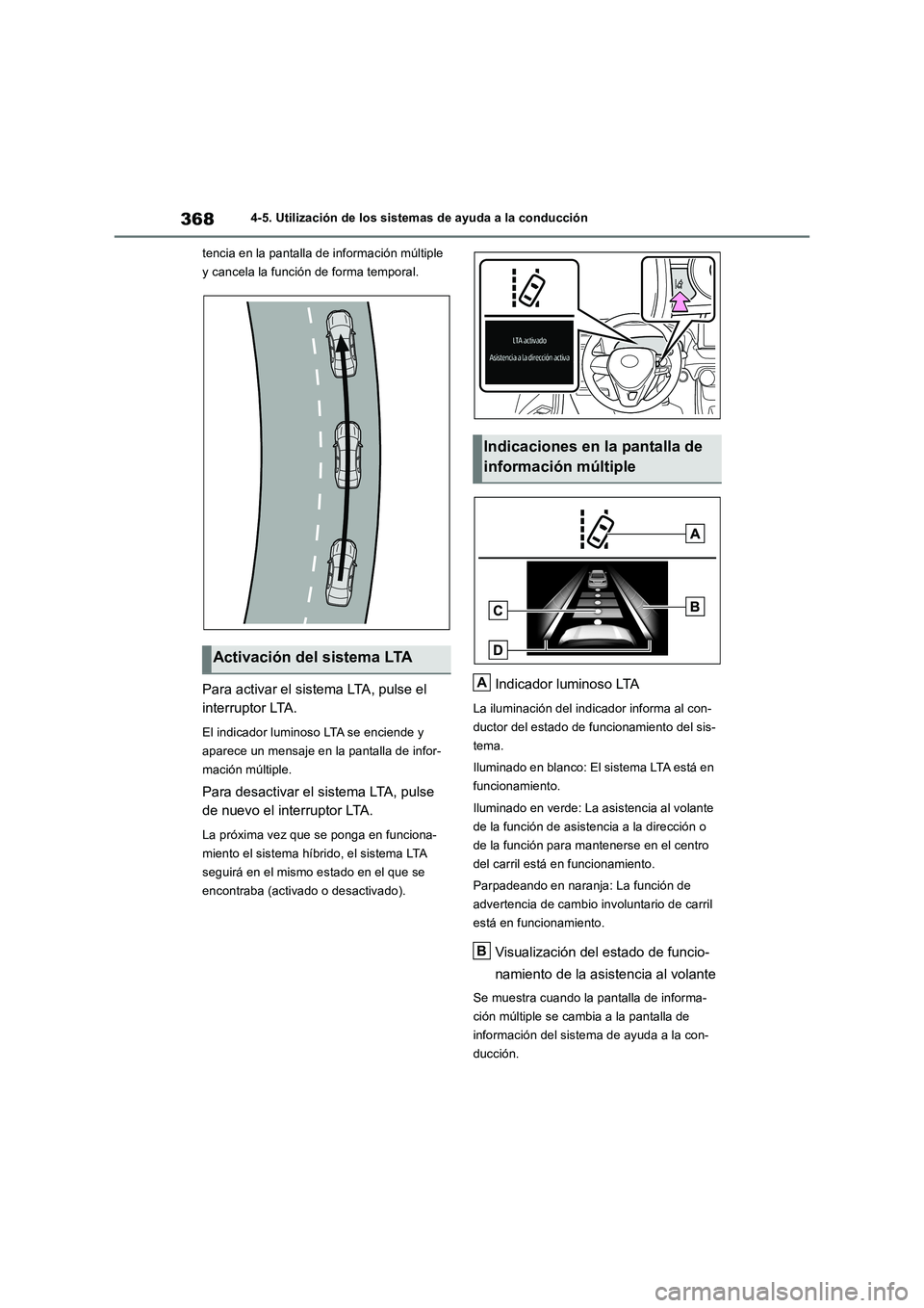 TOYOTA RAV4 2019  Manual del propietario (in Spanish) 3684-5. Utilización de los sistemas de ayuda a la conducción
tencia en la pantalla de información múltiple 
y cancela la función de forma temporal.
Para activar el sistema LTA, pulse el 
interrup