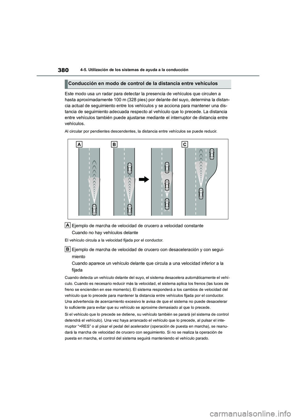 TOYOTA RAV4 2019 Manual del propietario (in Spanish) 3804-5. Utilización de los sistemas de ayuda a la conducción
Este modo usa un radar para detectar la presencia de vehículos que circulen a
hasta aproximadamente 100 m (328 pies) por delante del s TOYOTA RAV4 2019 Manual del propietario (in Spanish) 3804-5. Utilización de los sistemas de ayuda a la conducción
Este modo usa un radar para detectar la presencia de vehículos que circulen a
hasta aproximadamente 100 m (328 pies) por delante del s