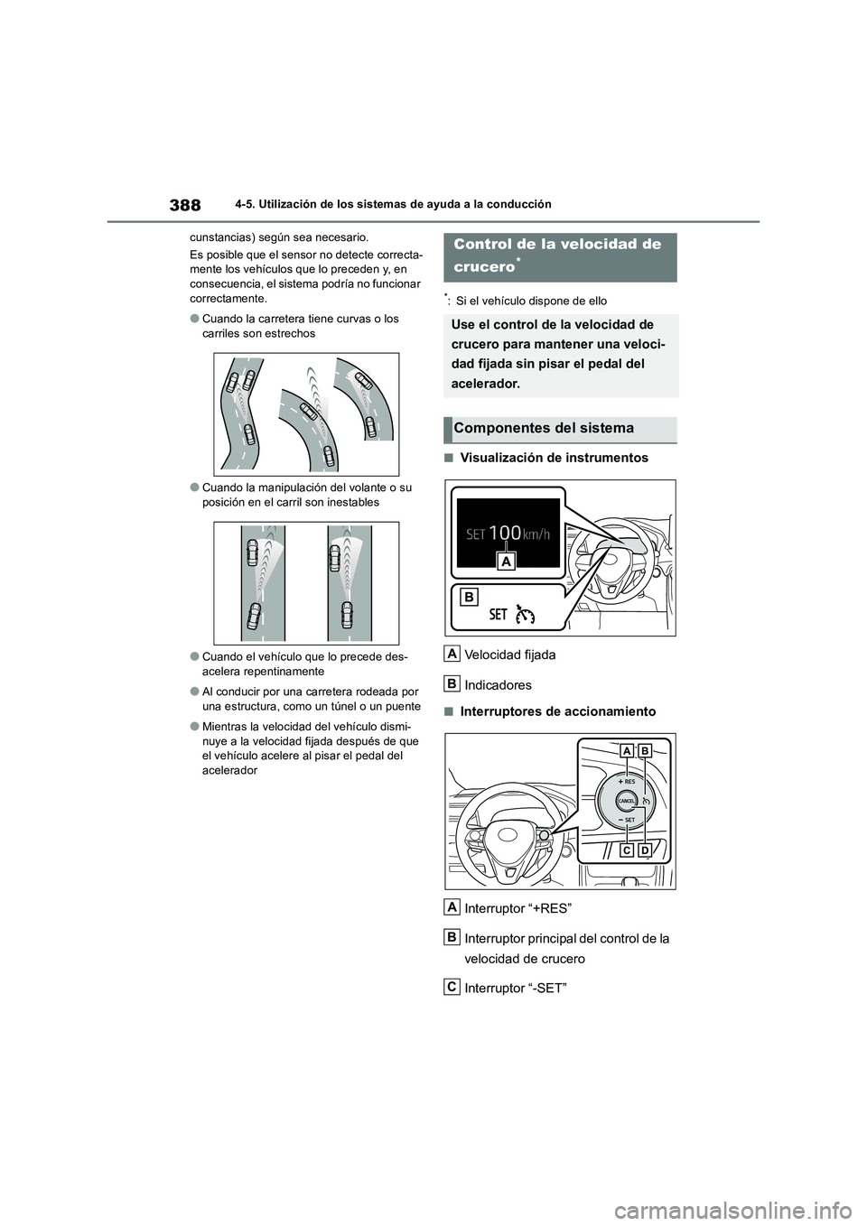 TOYOTA RAV4 2019 Manual del propietario (in Spanish) 3884-5. Utilización de los sistemas de ayuda a la conducción
cunstancias) según sea necesario.
Es posible que el sensor no detecte correcta-
mente los vehículos que lo preceden y, en
consecuencia TOYOTA RAV4 2019 Manual del propietario (in Spanish) 3884-5. Utilización de los sistemas de ayuda a la conducción
cunstancias) según sea necesario.
Es posible que el sensor no detecte correcta-
mente los vehículos que lo preceden y, en
consecuencia