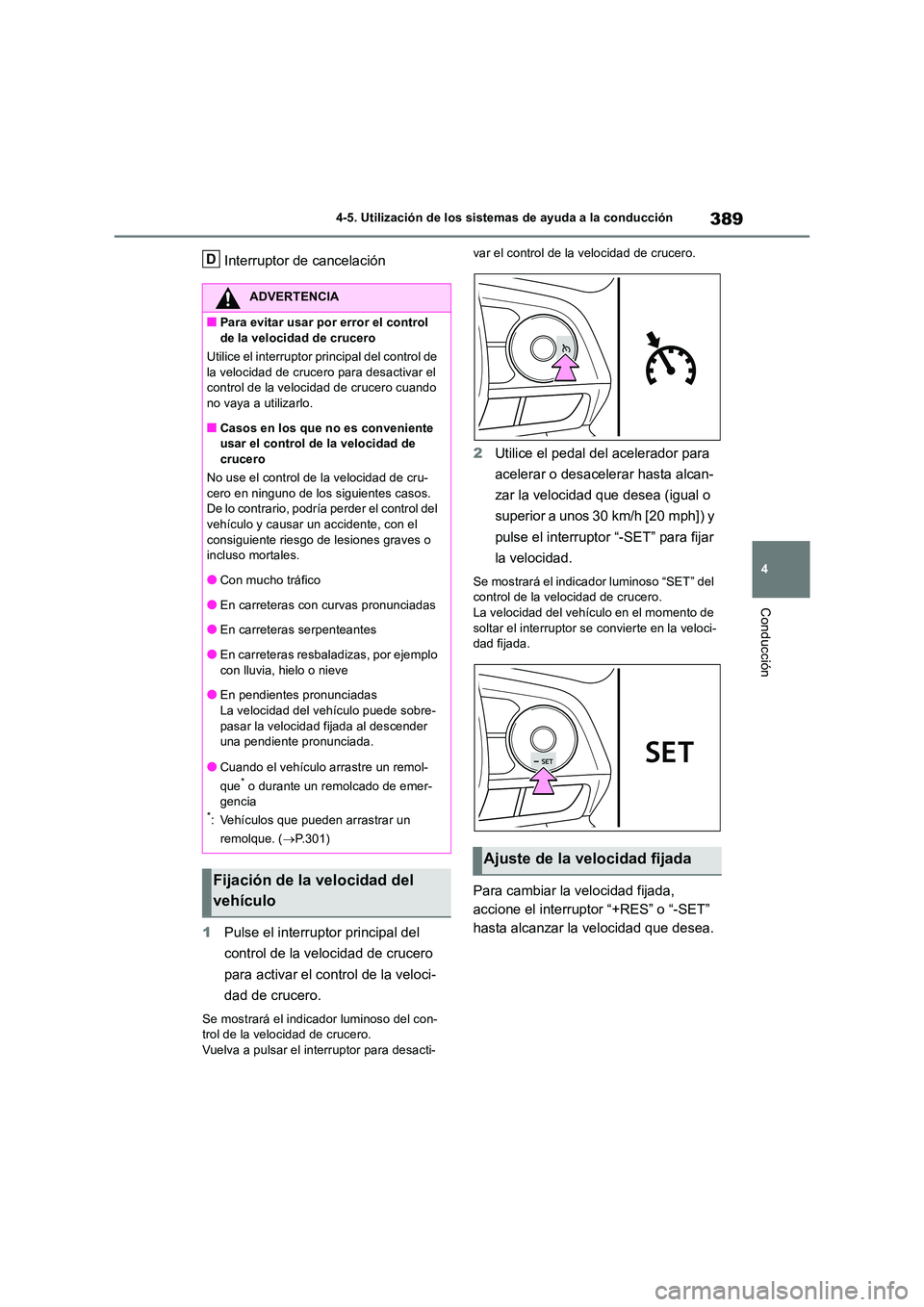 TOYOTA RAV4 2019 Manual del propietario (in Spanish) 389
4
4-5. Utilización de los sistemas de ayuda a la conducción
Conducción
Interruptor de cancelación
1 Pulse el interruptor principal del
control de la velocidad de crucero
para activar el TOYOTA RAV4 2019 Manual del propietario (in Spanish) 389
4
4-5. Utilización de los sistemas de ayuda a la conducción
Conducción
Interruptor de cancelación
1 Pulse el interruptor principal del
control de la velocidad de crucero
para activar el