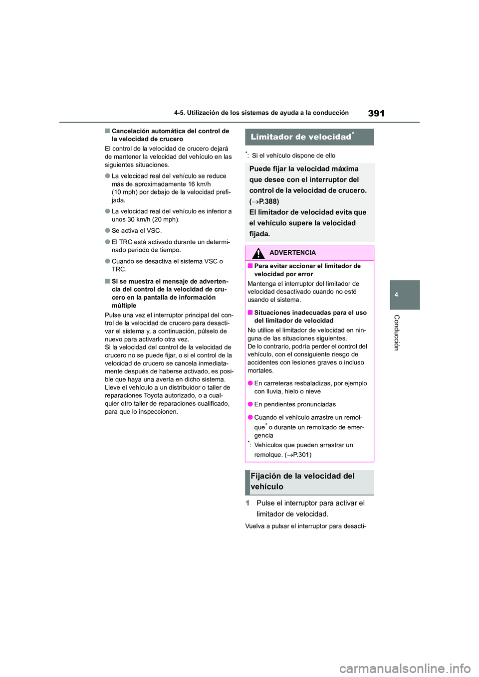 TOYOTA RAV4 2019  Manual del propietario (in Spanish) 391
4 
4-5. Utilización de los sistemas de ayuda a la conducción
Conducción
■Cancelación automática del control de  la velocidad de crucero 
El control de la velocidad de crucero dejará  de ma