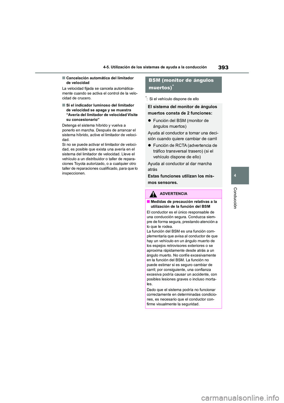 TOYOTA RAV4 2019  Manual del propietario (in Spanish) 393
4 
4-5. Utilización de los sistemas de ayuda a la conducción
Conducción
■Cancelación automática del limitador  de velocidad 
La velocidad fijada se cancela automática- mente cuando se acti