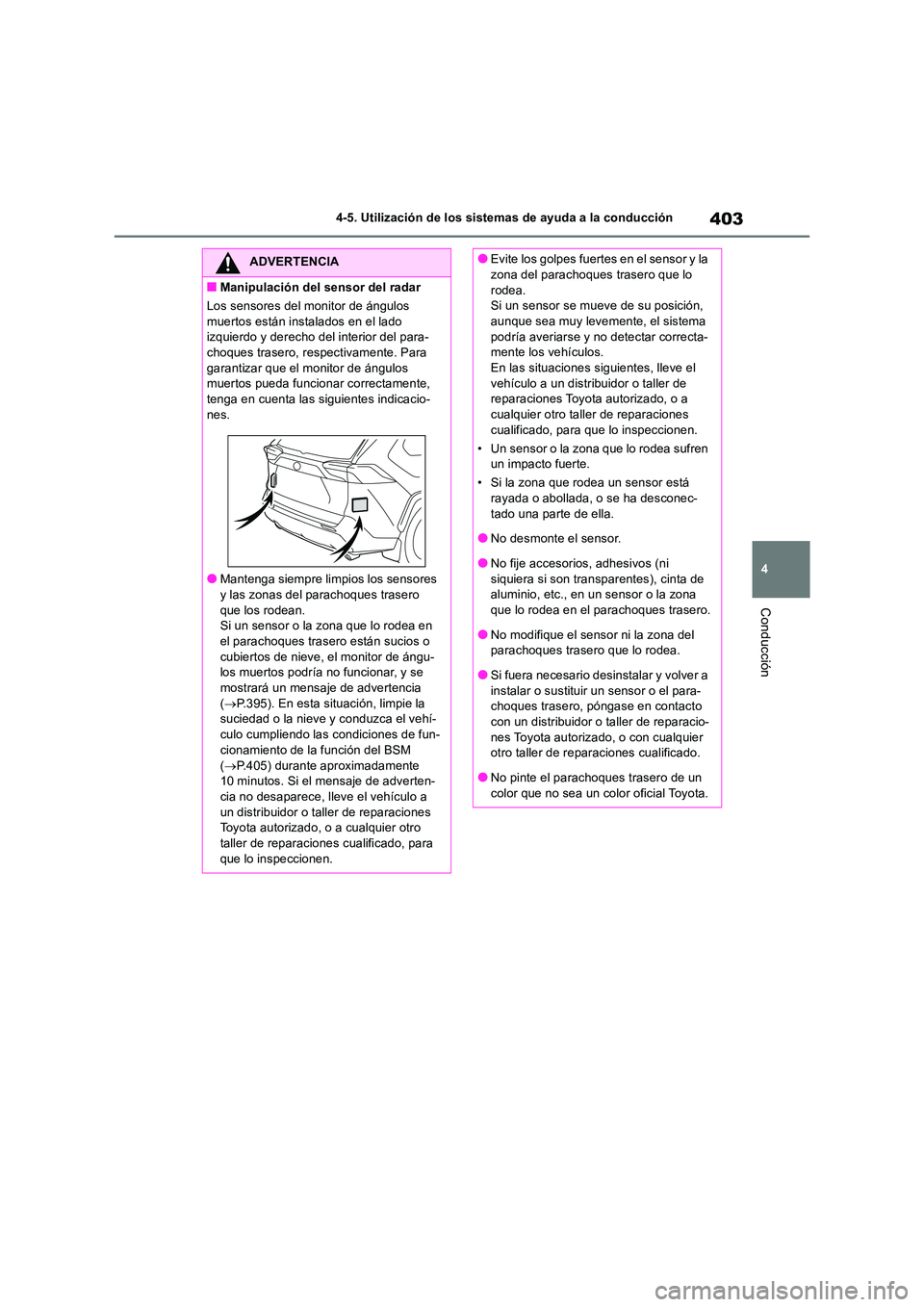 TOYOTA RAV4 2019  Manual del propietario (in Spanish) 403
4 
4-5. Utilización de los sistemas de ayuda a la conducción
Conducción
ADVERTENCIA
■Manipulación del sensor del radar 
Los sensores del monitor de ángulos  
muertos están instalados en el