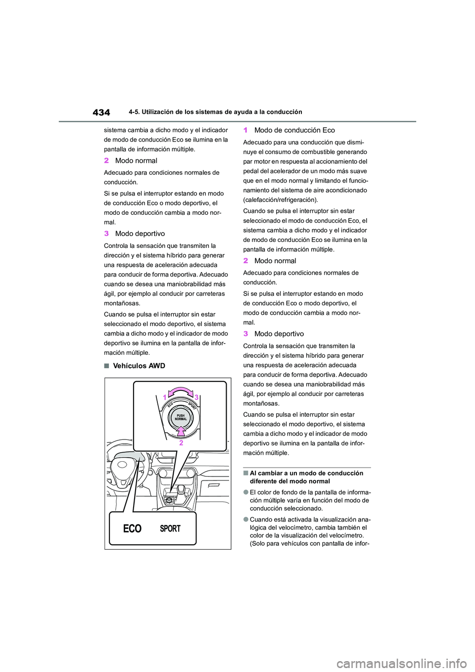 TOYOTA RAV4 2019  Manual del propietario (in Spanish) 4344-5. Utilización de los sistemas de ayuda a la conducción 
sistema cambia a dicho modo y el indicador  
de modo de conducción Eco se ilumina en la 
pantalla de información múltiple.
2 Modo nor