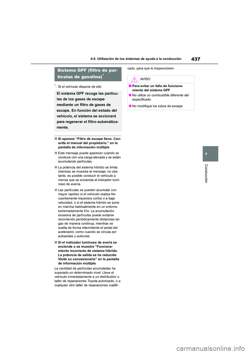 TOYOTA RAV4 2019  Manual del propietario (in Spanish) 437
4 
4-5. Utilización de los sistemas de ayuda a la conducción
Conducción
*: Si el vehículo dispone de ello
■Si aparece “Filtro de escape lleno. Con- sulte el manual del propietario.” en l