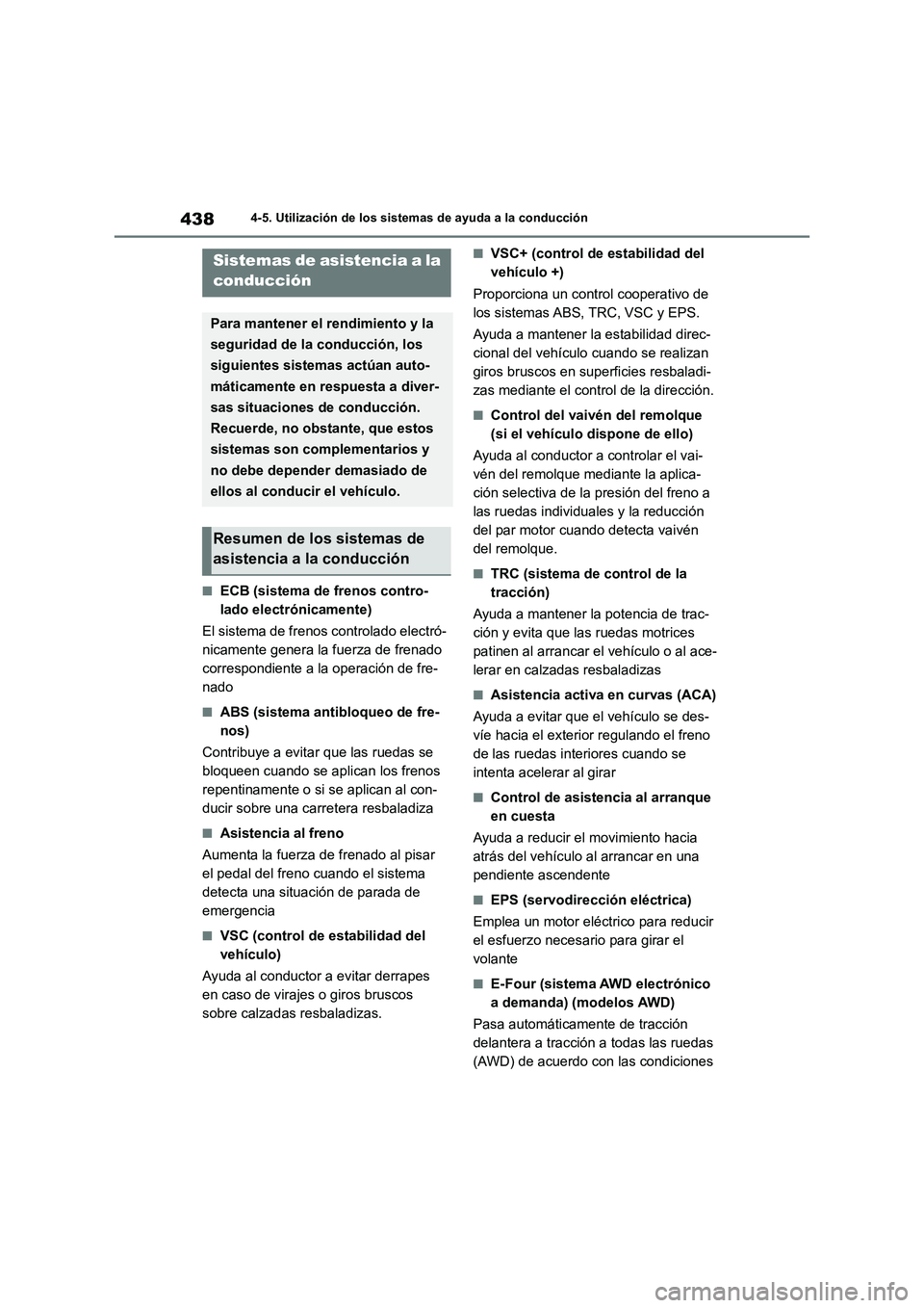 TOYOTA RAV4 2019  Manual del propietario (in Spanish) 4384-5. Utilización de los sistemas de ayuda a la conducción
■ECB (sistema de frenos contro-
lado electrónicamente)
El sistema de frenos controlado electró-
nicamente genera la fuerza de frenado
