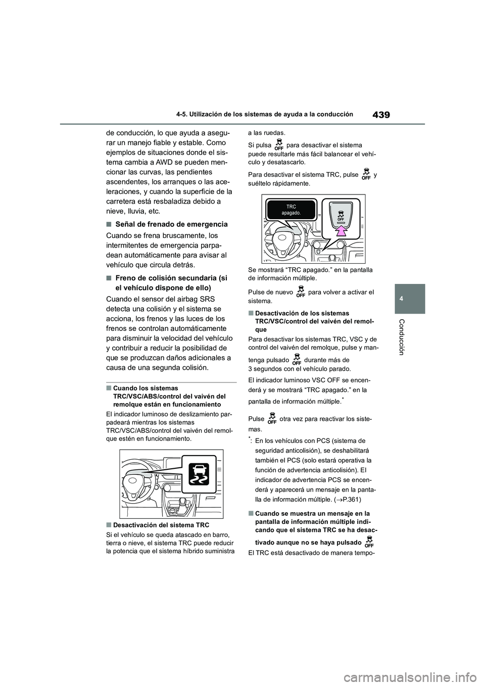 TOYOTA RAV4 2019  Manual del propietario (in Spanish) 439
4 4-5. Utilización de los sistemas de ayuda a la conducción
Conducción
de conducción, lo que ayuda a asegu-
rar un manejo fiable y estable. Como 
ejemplos de situaciones donde el sis-
tema cam