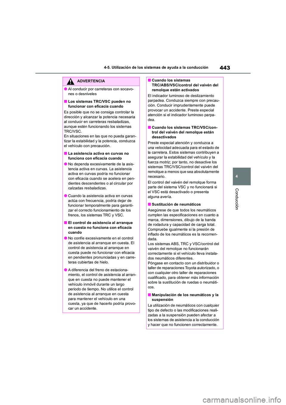 TOYOTA RAV4 2019  Manual del propietario (in Spanish) 443
4 
4-5. Utilización de los sistemas de ayuda a la conducción
Conducción
ADVERTENCIA
●Al conducir por carreteras con socavo- 
nes o desniveles
■Los sistemas TRC/VSC pueden no  funcionar con 