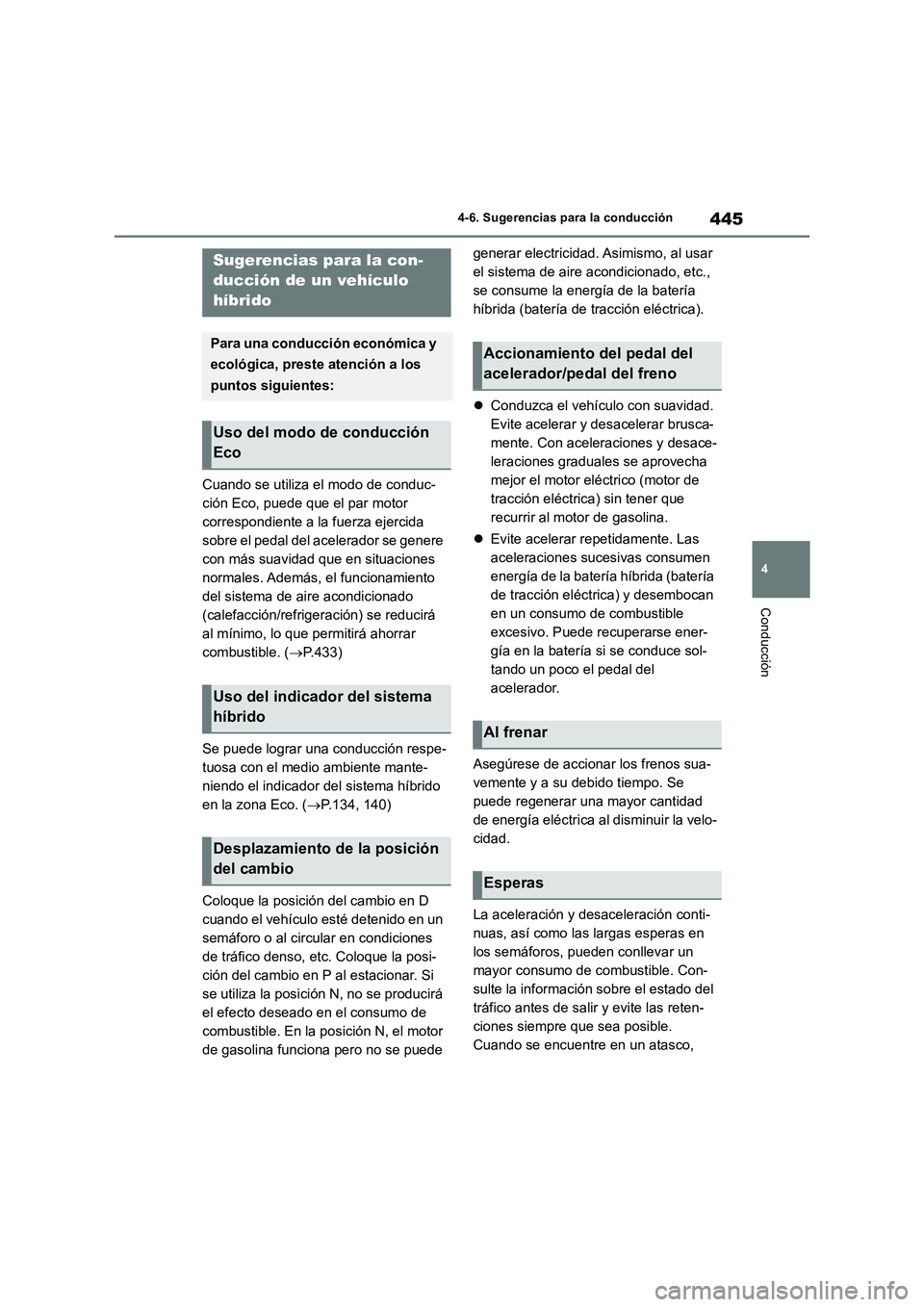 TOYOTA RAV4 2019  Manual del propietario (in Spanish) 445
4 4-6. Sugerencias para la conducción
Conducción
4-6.Suge renc ia s p ara  la  cond ucción
Cuando se utiliza el modo de conduc-
ción Eco, puede que el par motor 
correspondiente a la fuerza ej