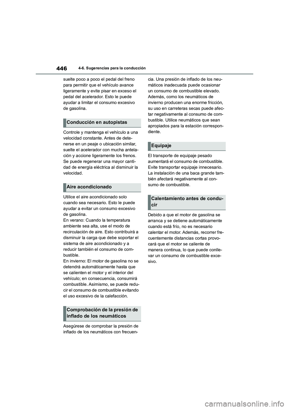 TOYOTA RAV4 2019  Manual del propietario (in Spanish) 4464-6. Sugerencias para la conducción
suelte poco a poco el pedal del freno 
para permitir que el vehículo avance 
ligeramente y evite pisar en exceso el 
pedal del acelerador. Esto le puede 
ayuda