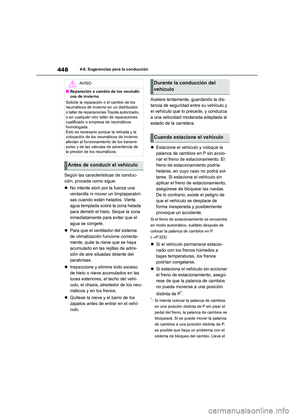 TOYOTA RAV4 2019  Manual del propietario (in Spanish) 4484-6. Sugerencias para la conducción
Según las características de conduc- 
ción, proceda como sigue: 
 No intente abrir por la fuerza una  
ventanilla ni mover un limpiaparabri-
sas cuando es