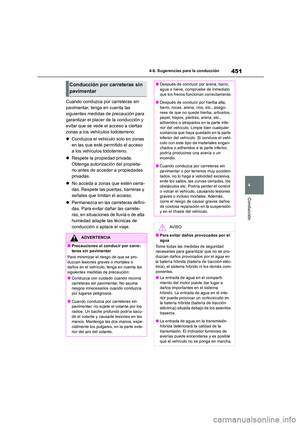 TOYOTA RAV4 2019  Manual del propietario (in Spanish) 451
4 
4-6. Sugerencias para la conducción
Conducción
Cuando conduzca por carreteras sin  
pavimentar, tenga en cuenta las 
siguientes medidas de precaución para 
garantizar el placer de la conducc