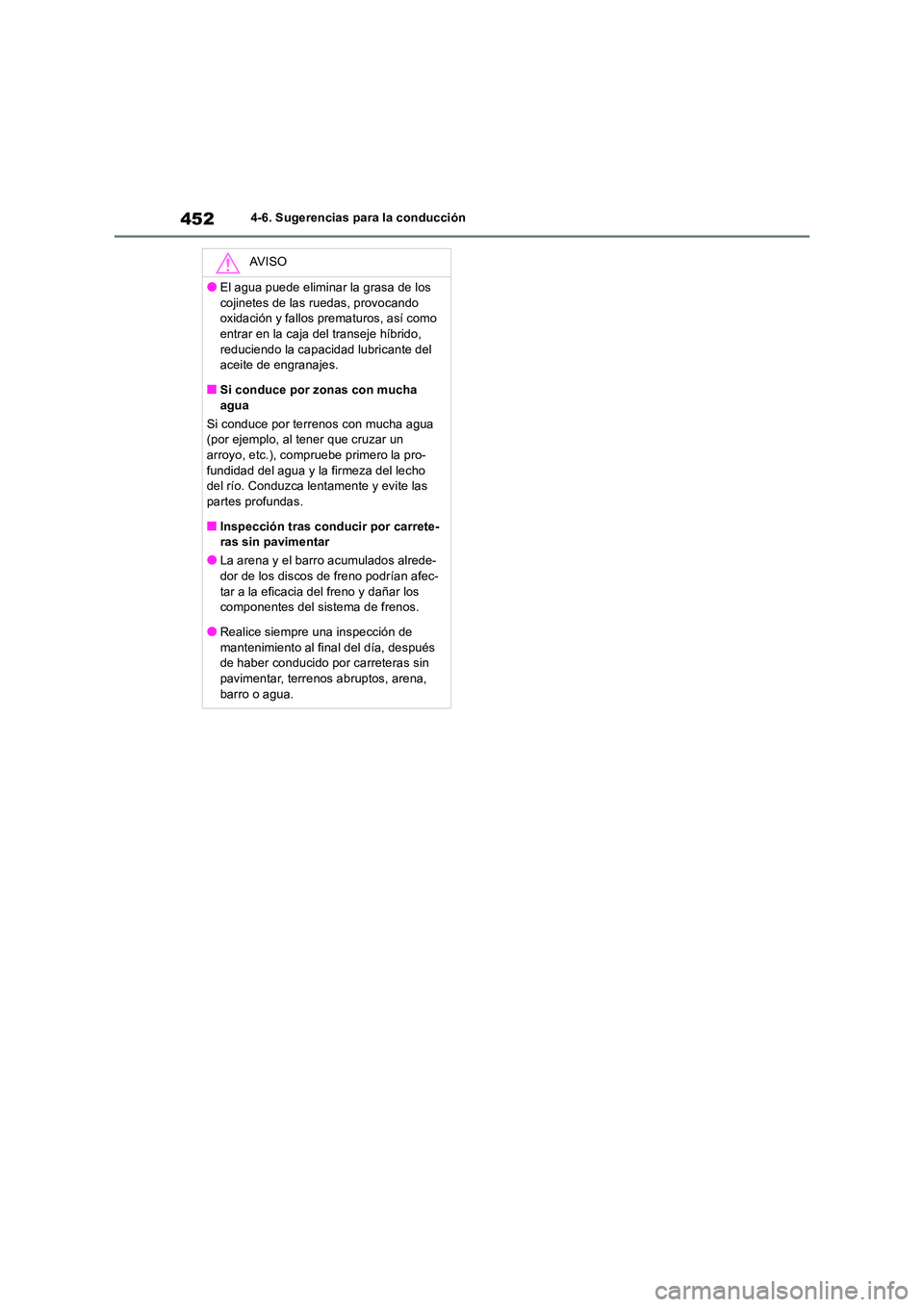 TOYOTA RAV4 2019  Manual del propietario (in Spanish) 4524-6. Sugerencias para la conducción
AV I S O
●El agua puede eliminar la grasa de los  
cojinetes de las ruedas, provocando  oxidación y fallos prematuros, así como entrar en la caja del transe
