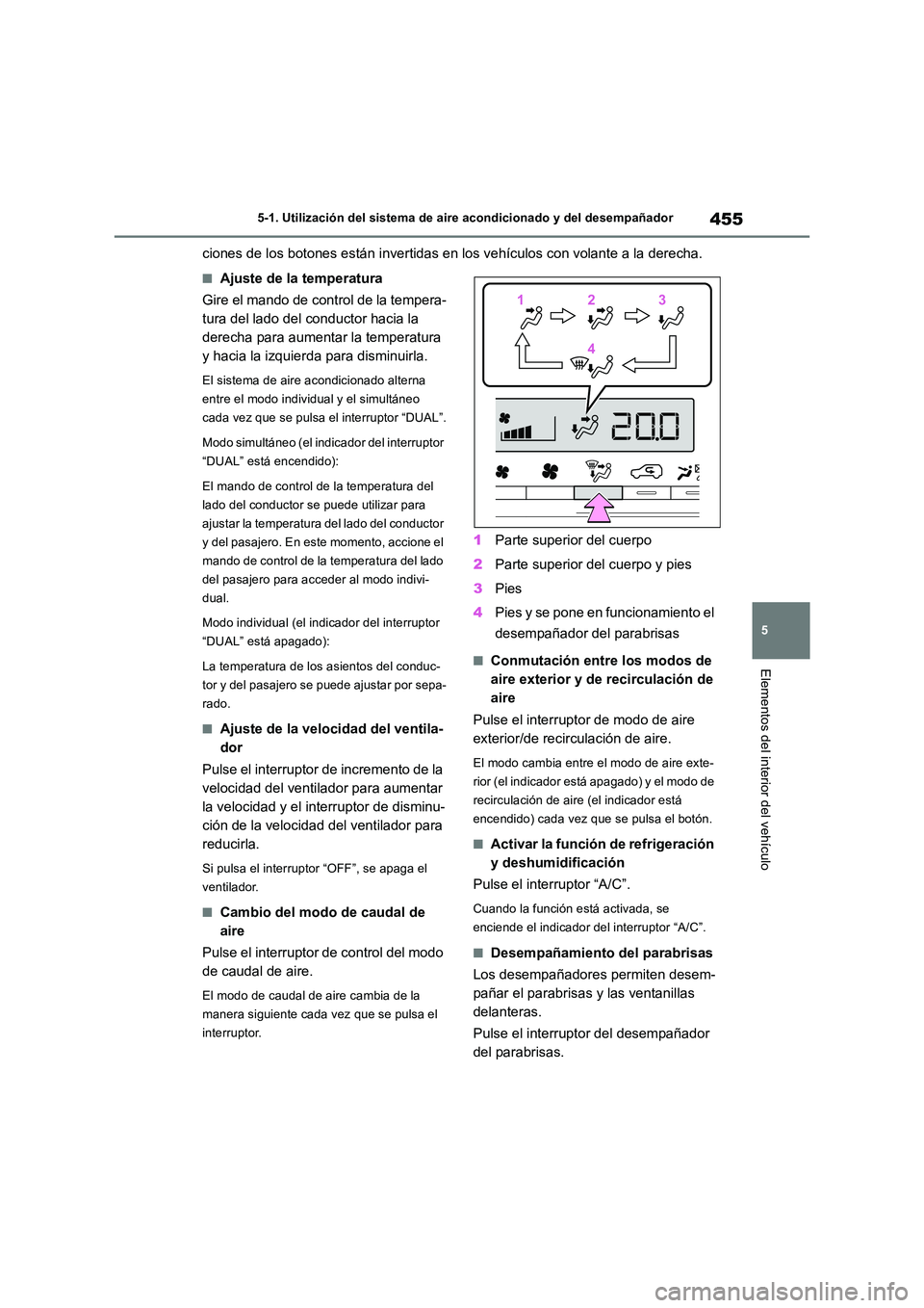 TOYOTA RAV4 2019  Manual del propietario (in Spanish) 455
5 
5-1. Utilización del sistema de aire acondicionado y del desempañador
Elementos del interior del vehículo
ciones de los botones están invertidas en los vehículos con volante a la derecha.
