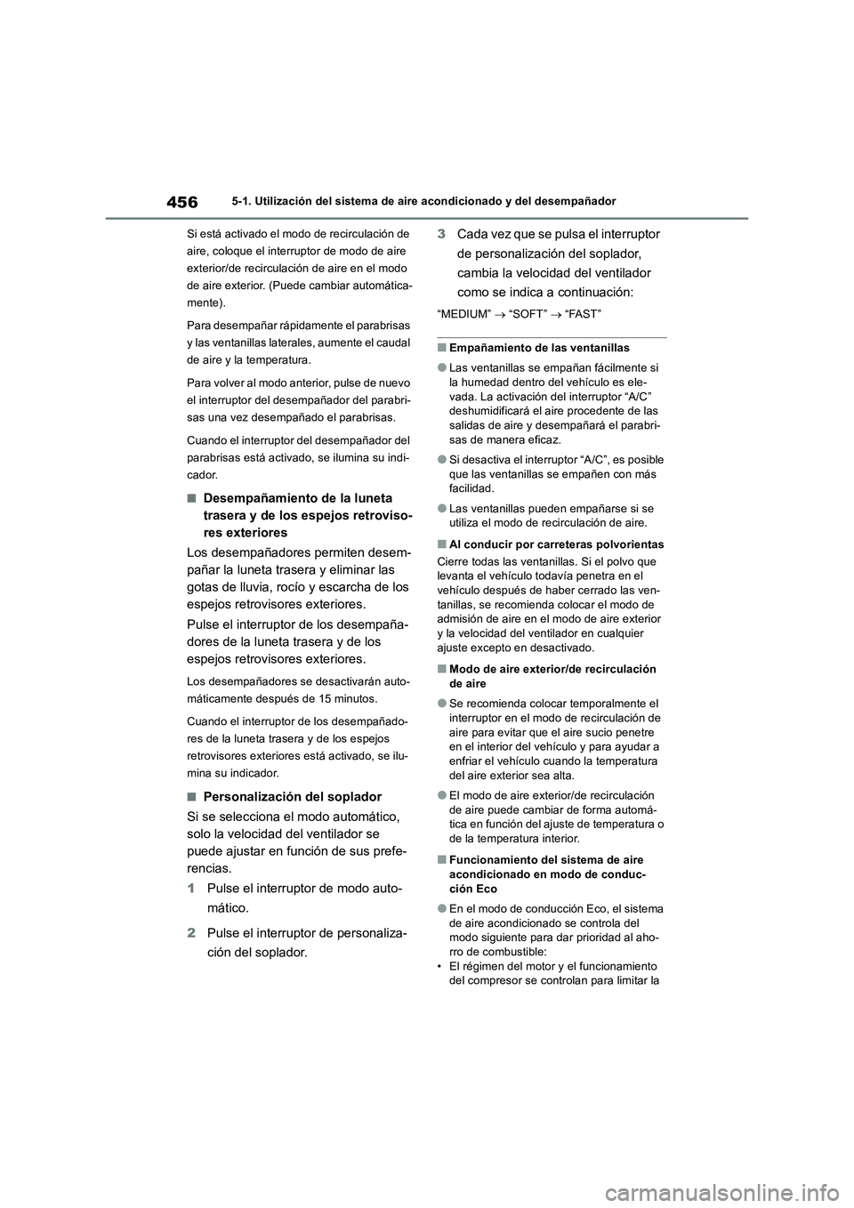 TOYOTA RAV4 2019  Manual del propietario (in Spanish) 4565-1. Utilización del sistema de aire acondicionado y del desempañador
Si está activado el modo de recirculación de 
aire, coloque el interruptor de modo de aire 
exterior/de recirculación de a