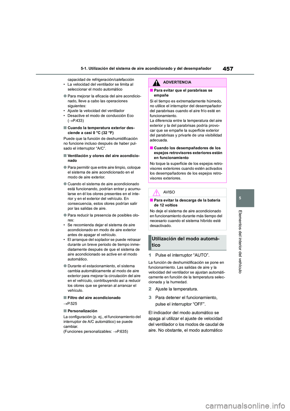 TOYOTA RAV4 2019  Manual del propietario (in Spanish) 457
5 
5-1. Utilización del sistema de aire acondicionado y del desempañador
Elementos del interior del vehículo
capacidad de refrigeración/calefacción • La velocidad del ventilador se limita a