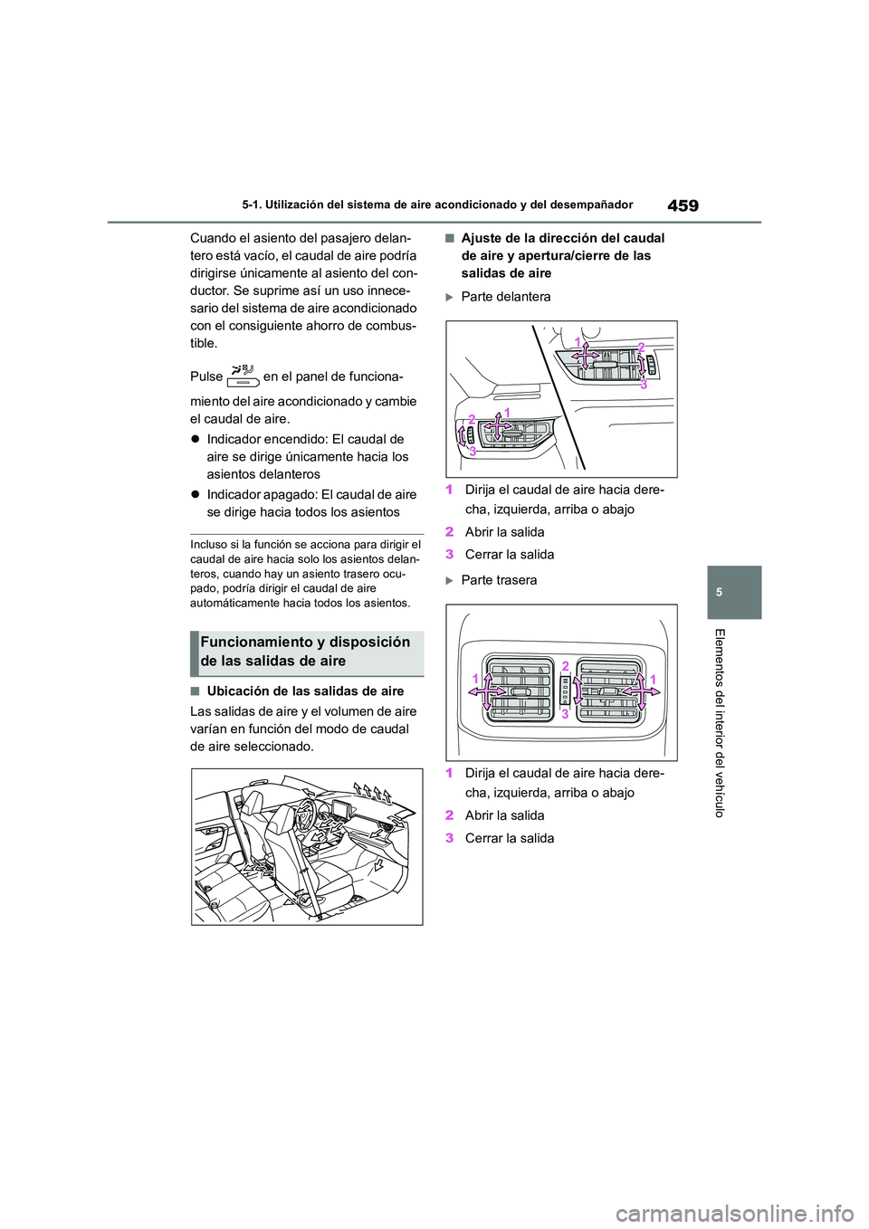 TOYOTA RAV4 2019  Manual del propietario (in Spanish) 459
5 
5-1. Utilización del sistema de aire acondicionado y del desempañador
Elementos del interior del vehículo
Cuando el asiento del pasajero delan- 
tero está vacío, el caudal de aire podría 