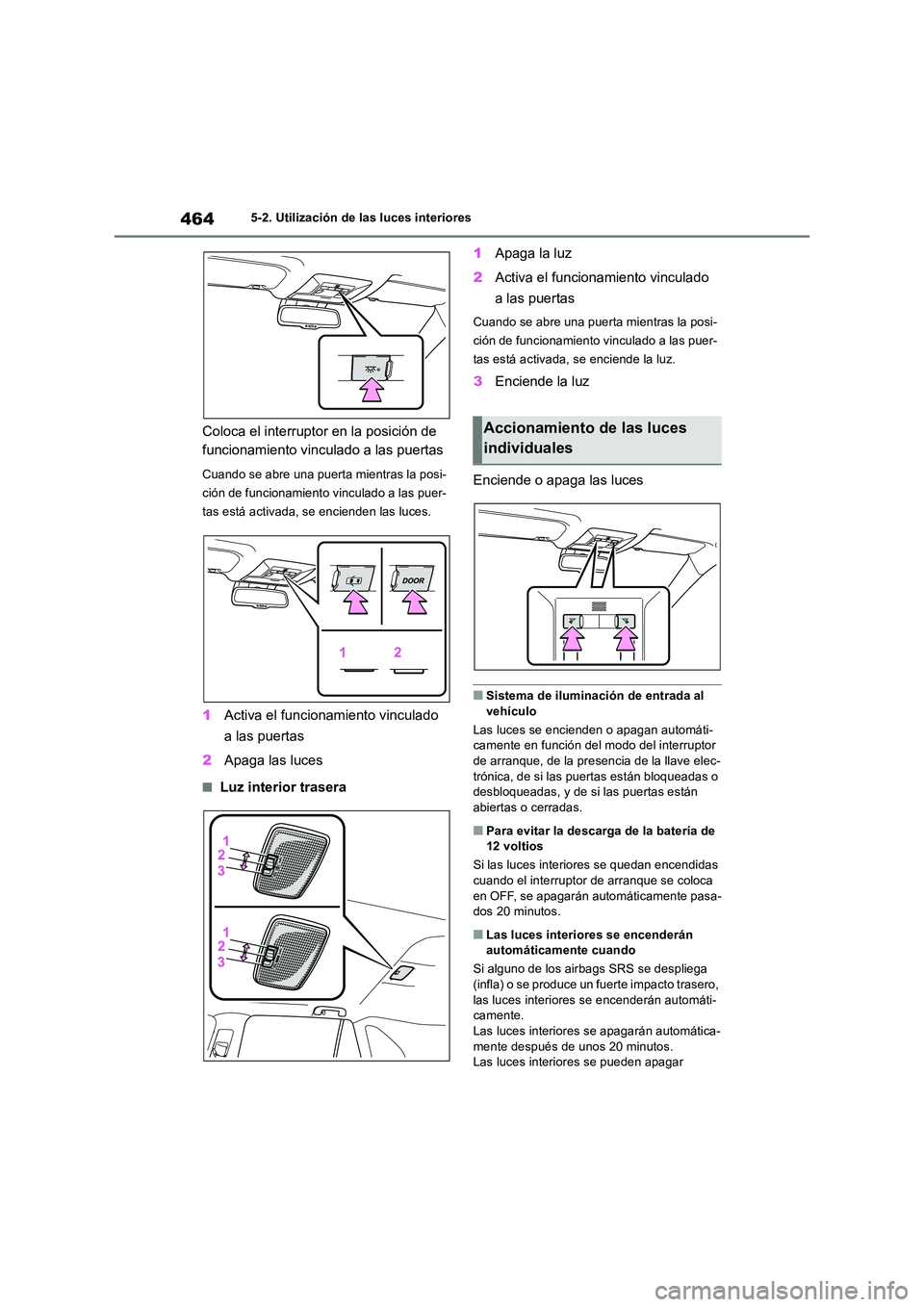 TOYOTA RAV4 2019 Manual del propietario (in Spanish) 4645-2. Utilización de las luces interiores
Coloca el interruptor en la posición de
funcionamiento vinculado a las puertas
Cuando se abre una puerta mientras la posi-
ción de funcionamiento vinc TOYOTA RAV4 2019 Manual del propietario (in Spanish) 4645-2. Utilización de las luces interiores
Coloca el interruptor en la posición de
funcionamiento vinculado a las puertas
Cuando se abre una puerta mientras la posi-
ción de funcionamiento vinc
