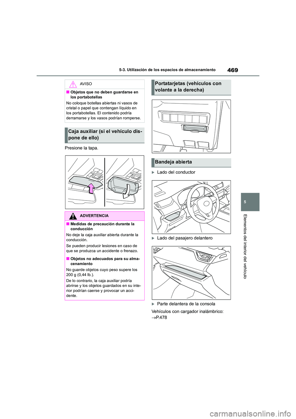 TOYOTA RAV4 2019 Manual del propietario (in Spanish) 469
5
5-3. Utilización de los espacios de almacenamiento
Elementos del interior del vehículo
Presione la tapa.
Lado del conductor
Lado del pasajero delantero
Parte delantera de la consola TOYOTA RAV4 2019 Manual del propietario (in Spanish) 469
5
5-3. Utilización de los espacios de almacenamiento
Elementos del interior del vehículo
Presione la tapa.
Lado del conductor
Lado del pasajero delantero
Parte delantera de la consola