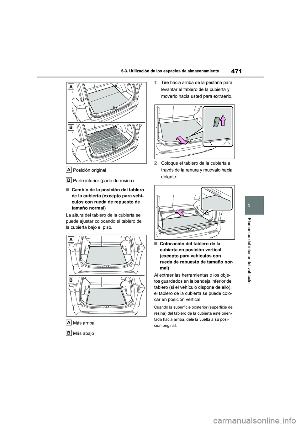 TOYOTA RAV4 2019  Manual del propietario (in Spanish) 471
5 
5-3. Utilización de los espacios de almacenamiento
Elementos del interior del vehículo
Posición original 
Parte inferior (parte de resina)
■Cambio de la posición del tablero  
de la cubie