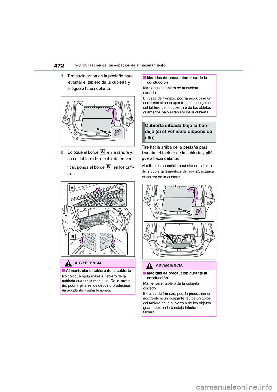 TOYOTA RAV4 2019  Manual del propietario (in Spanish) 4725-3. Utilización de los espacios de almacenamiento
1Tire hacia arriba de la pestaña para  
levantar el tablero de la cubierta y  
pliéguelo hacia delante. 
2 Coloque el borde   en la ranura y,  