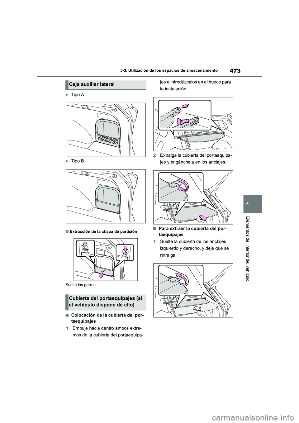 TOYOTA RAV4 2019  Manual del propietario (in Spanish) 473
5 5-3. Utilización de los espacios de almacenamiento
Elementos del interior del vehículo
Tipo A
Tipo B
■Extracción de la chapa de partición
Suelte las garras
■Colocación de la cubie