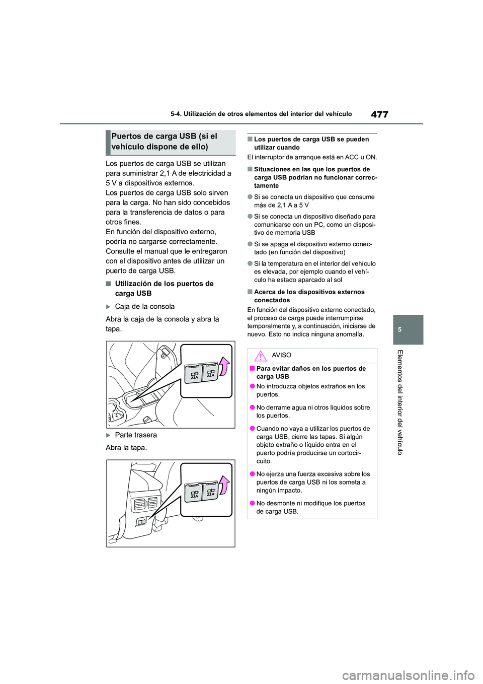 TOYOTA RAV4 2019 Manual del propietario (in Spanish) 477
5
5-4. Utilización de otros elementos del interior del vehículo
Elementos del interior del vehículo
Los puertos de carga USB se utilizan
para suministrar 2,1 A de electricidad a
5 V a dispo TOYOTA RAV4 2019 Manual del propietario (in Spanish) 477
5
5-4. Utilización de otros elementos del interior del vehículo
Elementos del interior del vehículo
Los puertos de carga USB se utilizan
para suministrar 2,1 A de electricidad a
5 V a dispo