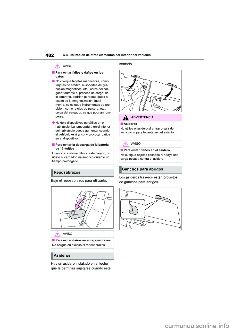 TOYOTA RAV4 2019 Manual del propietario (in Spanish) 4825-4. Utilización de otros elementos del interior del vehículo
Baje el reposabrazos para utilizarlo.
Hay un asidero instalado en el techo
que le permitirá sujetarse cuando esté
sentado.
Lo TOYOTA RAV4 2019 Manual del propietario (in Spanish) 4825-4. Utilización de otros elementos del interior del vehículo
Baje el reposabrazos para utilizarlo.
Hay un asidero instalado en el techo
que le permitirá sujetarse cuando esté
sentado.
Lo