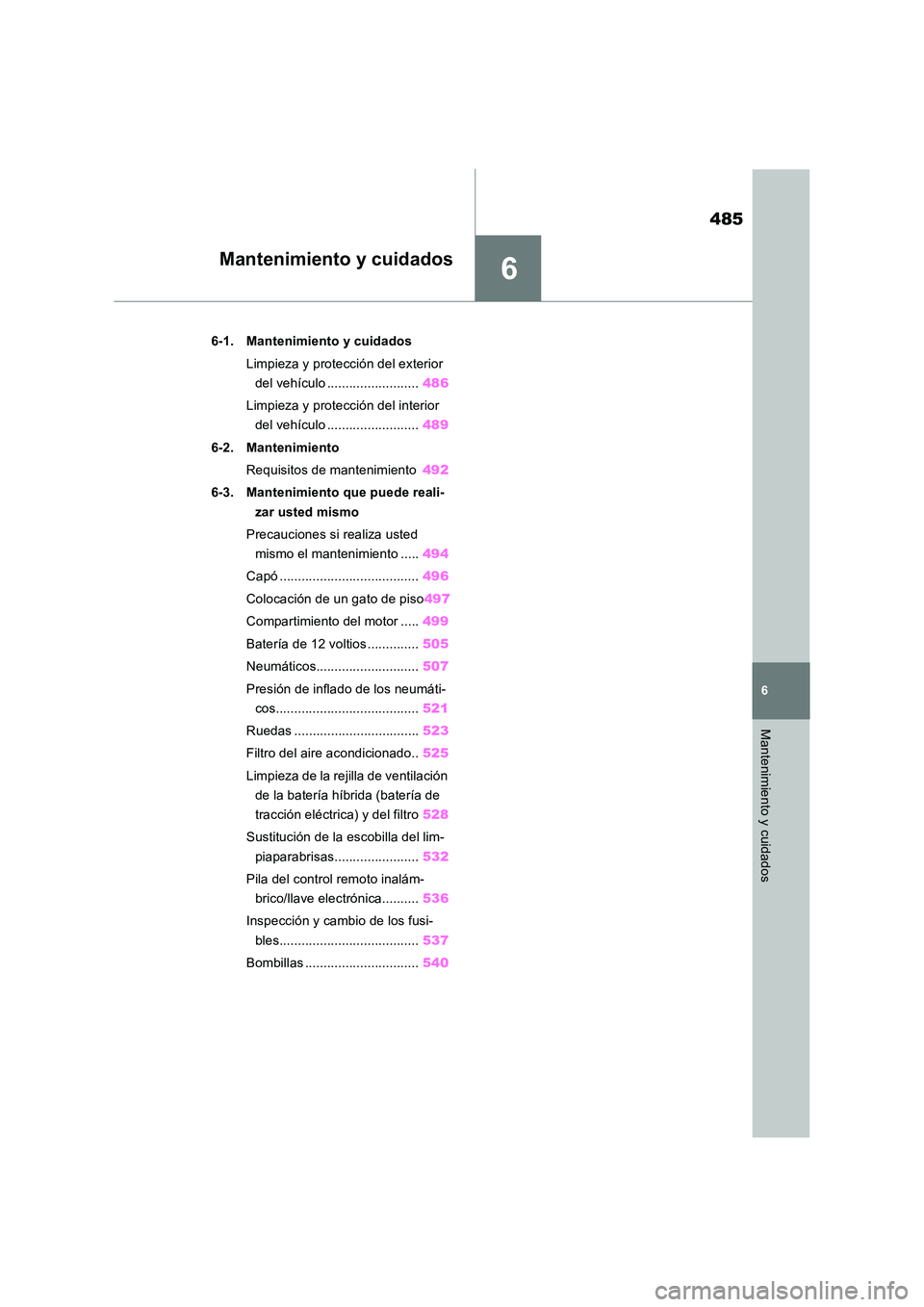 TOYOTA RAV4 2019 Manual del propietario (in Spanish) 6
485
6
Mantenimiento y cuidados
Mantenimiento y cuidados
6-1. Mantenimiento y cuidados
Limpieza y protección del exterior
del vehículo ......................... 486
Limpieza y protección del i TOYOTA RAV4 2019 Manual del propietario (in Spanish) 6
485
6
Mantenimiento y cuidados
Mantenimiento y cuidados
6-1. Mantenimiento y cuidados
Limpieza y protección del exterior
del vehículo ......................... 486
Limpieza y protección del i