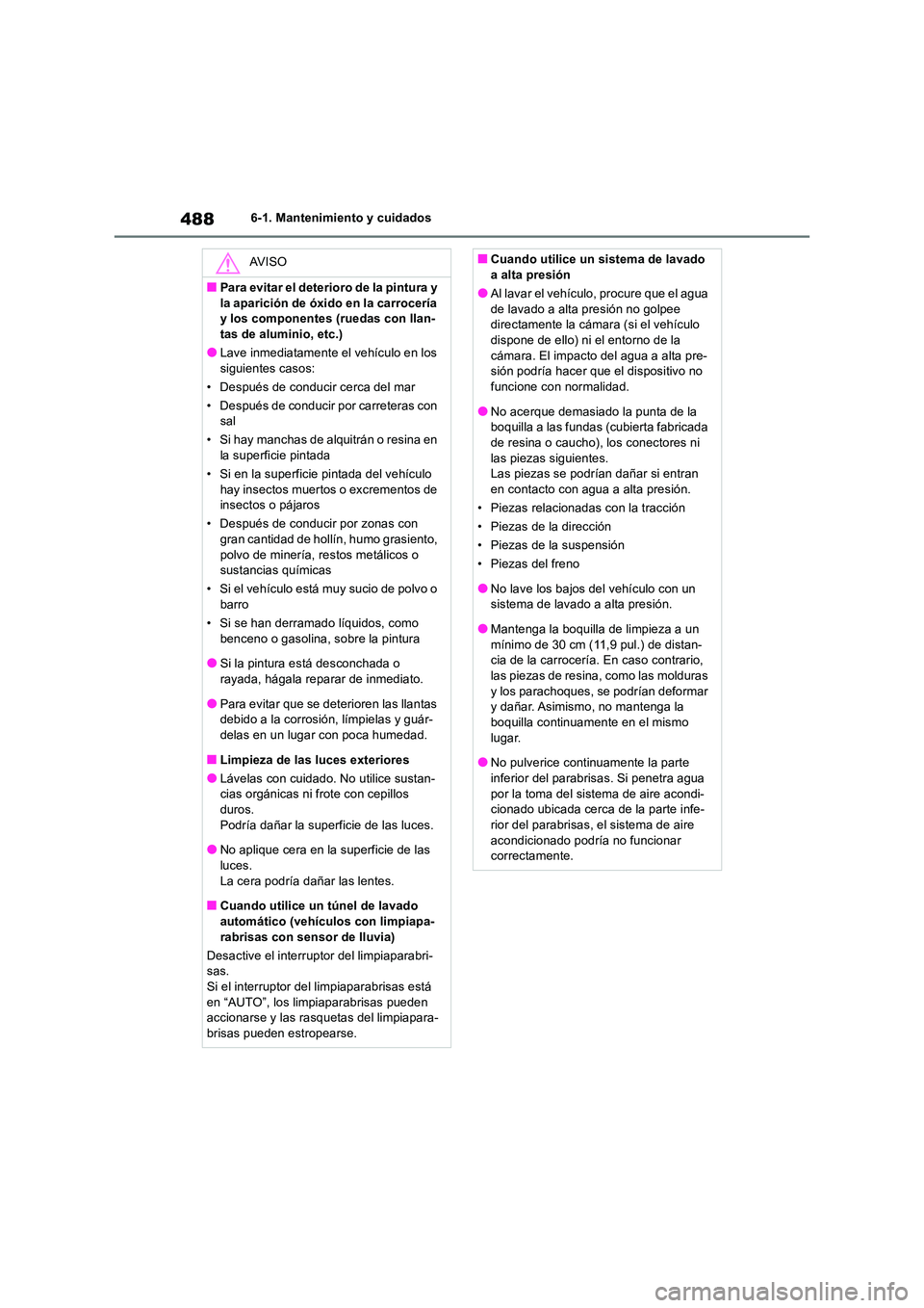 TOYOTA RAV4 2019 Manual del propietario (in Spanish) 4886-1. Mantenimiento y cuidados
AV I S O
■Para evitar el deterioro de la pintura y
la aparición de óxido en la carrocería y los componentes (ruedas con llan-tas de aluminio, etc.)
●Lave inm TOYOTA RAV4 2019 Manual del propietario (in Spanish) 4886-1. Mantenimiento y cuidados
AV I S O
■Para evitar el deterioro de la pintura y
la aparición de óxido en la carrocería y los componentes (ruedas con llan-tas de aluminio, etc.)
●Lave inm