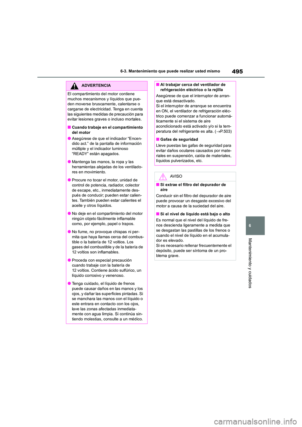 TOYOTA RAV4 2019 Manual del propietario (in Spanish) 495
6
6-3. Mantenimiento que puede realizar usted mismo
Mantenimiento y cuidados
ADVERTENCIA
El compartimiento del motor contiene
muchos mecanismos y líquidos que pue- den moverse bruscamente, cal TOYOTA RAV4 2019 Manual del propietario (in Spanish) 495
6
6-3. Mantenimiento que puede realizar usted mismo
Mantenimiento y cuidados
ADVERTENCIA
El compartimiento del motor contiene
muchos mecanismos y líquidos que pue- den moverse bruscamente, cal