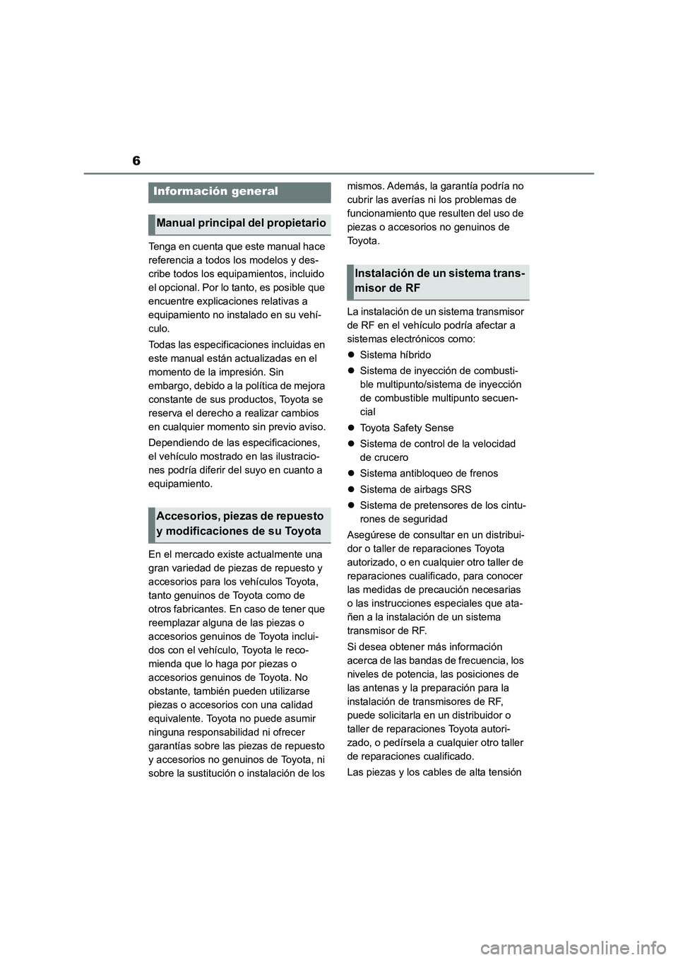 TOYOTA RAV4 2019  Manual del propietario (in Spanish) 6
Tenga en cuenta que este manual hace 
referencia a todos los modelos y des-
cribe todos los equipamientos, incluido 
el opcional. Por lo tanto, es posible que 
encuentre explicaciones relativas a 
e