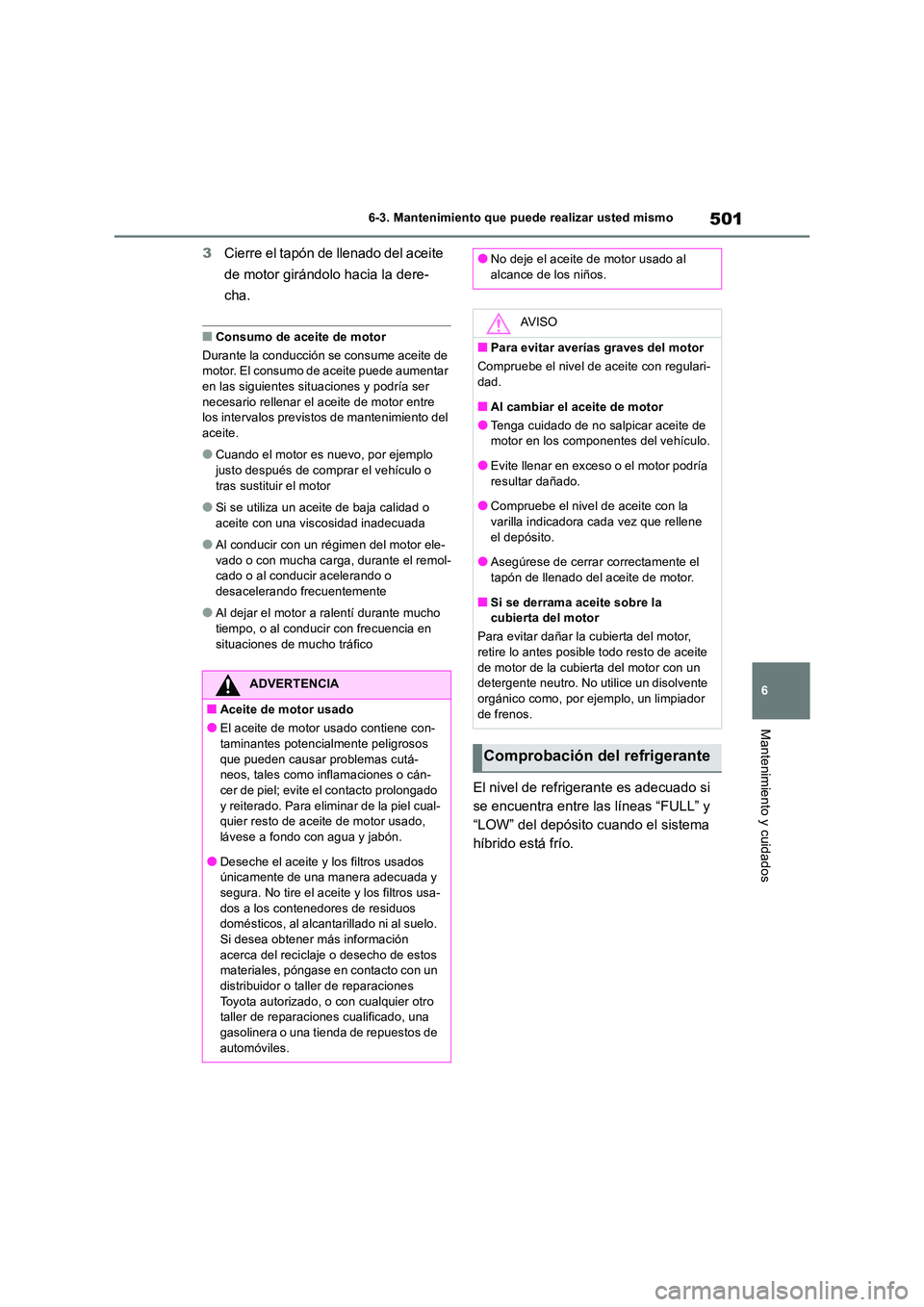 TOYOTA RAV4 2019 Manual del propietario (in Spanish) 501
6
6-3. Mantenimiento que puede realizar usted mismo
Mantenimiento y cuidados
3 Cierre el tapón de llenado del aceite
de motor girándolo hacia la dere-
cha.
■Consumo de aceite de motor
Dur TOYOTA RAV4 2019 Manual del propietario (in Spanish) 501
6
6-3. Mantenimiento que puede realizar usted mismo
Mantenimiento y cuidados
3 Cierre el tapón de llenado del aceite
de motor girándolo hacia la dere-
cha.
■Consumo de aceite de motor
Dur
